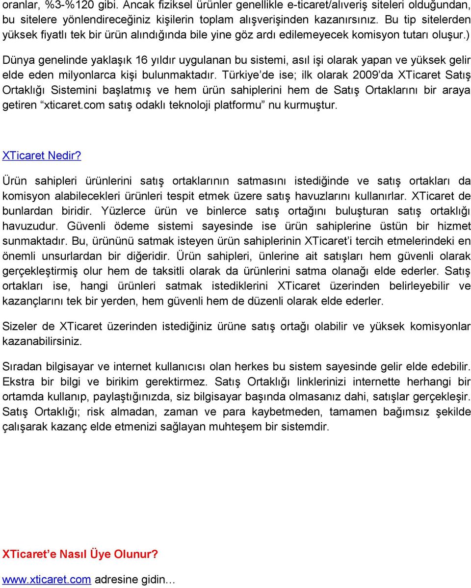 ) Dünya genelinde yaklaşık 16 yıldır uygulanan bu sistemi, asıl işi olarak yapan ve yüksek gelir elde eden milyonlarca kişi bulunmaktadır.