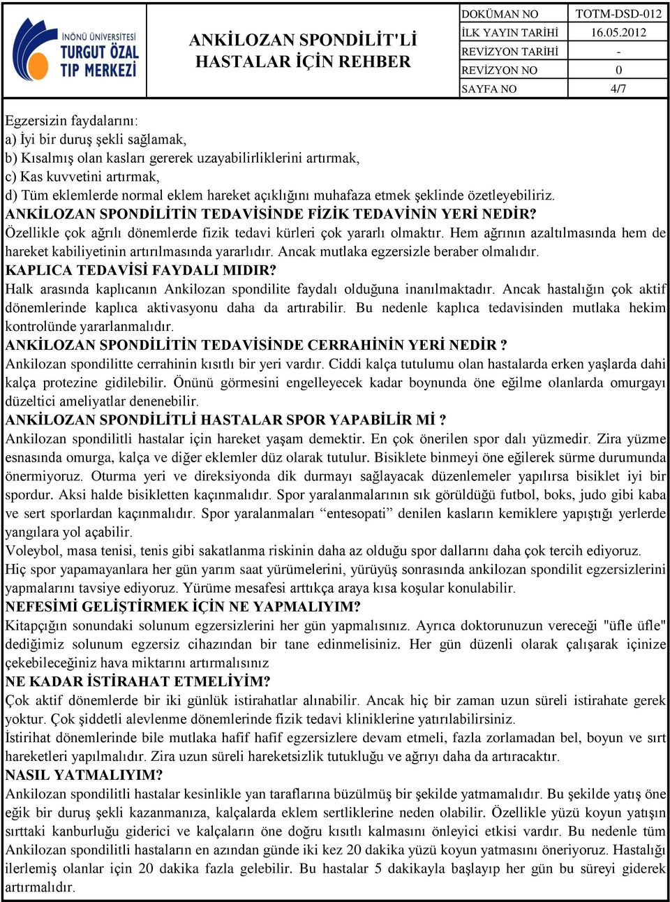 Hem ağrının azaltılmasında hem de hareket kabiliyetinin artırılmasında yararlıdır. Ancak mutlaka egzersizle beraber olmalıdır. KAPLICA TEDAVİSİ FAYDALI MIDIR?