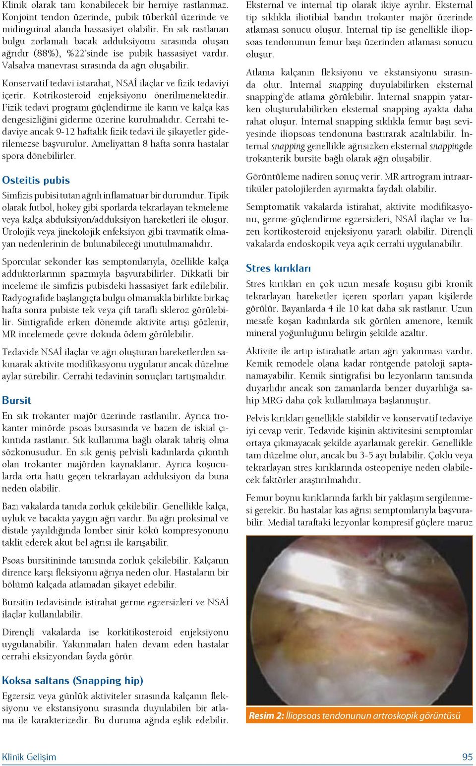 Konservatif tedavi istarahat, NSAİ ilaçlar ve fizik tedaviyi içerir. Kotrikosteroid enjeksiyonu önerilmemektedir.