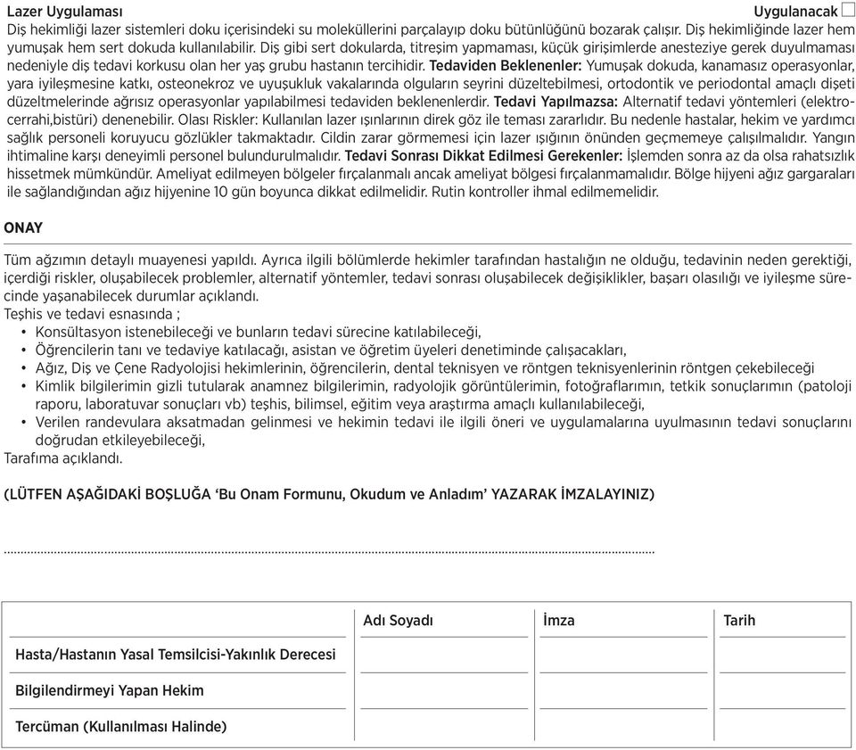 Tedaviden Beklenenler: Yumuşak dokuda, kanamasız operasyonlar, yara iyileşmesine katkı, osteonekroz ve uyuşukluk vakalarında olguların seyrini düzeltebilmesi, ortodontik ve periodontal amaçlı dişeti