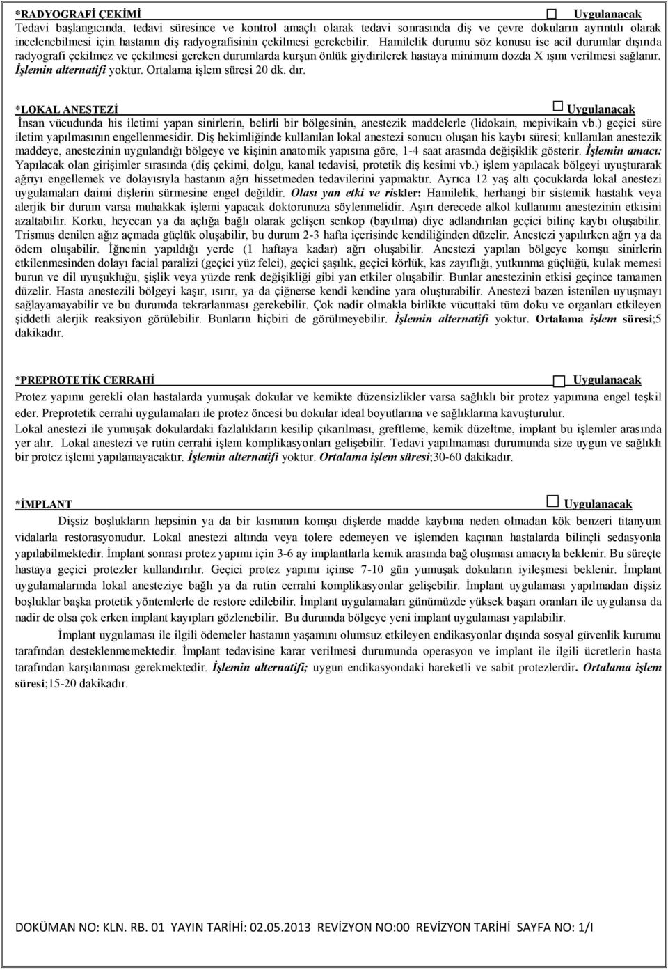 Preprotetik cerrahi uygulamaları ile protez öncesi bu dokular ideal boyutlarına ve sağlıklarına kavuşturulur.