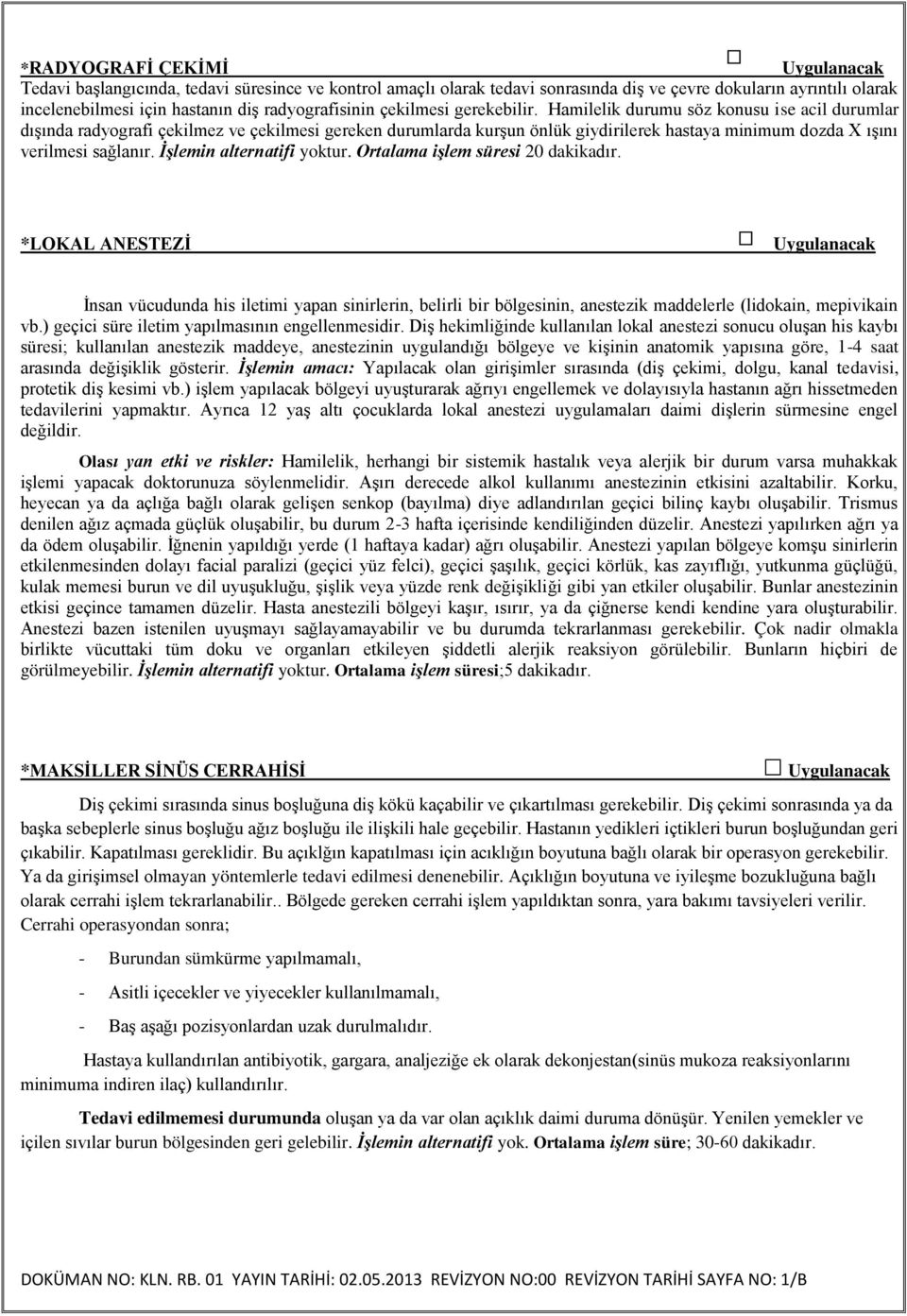 İşlemin alternatifi yoktur. Ortalama işlem süresi 20 İnsan vücudunda his iletimi yapan sinirlerin, belirli bir bölgesinin, anestezik maddelerle (lidokain, mepivikain vb.