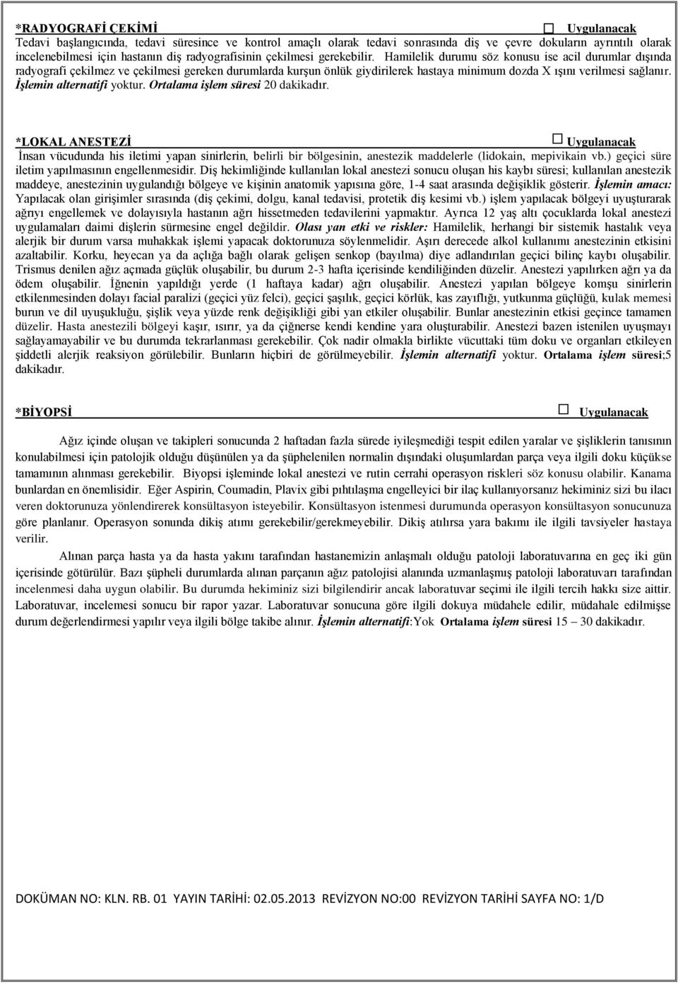 düşünülen ya da şüphelenilen normalin dışındaki oluşumlardan parça veya ilgili doku küçükse tamamının alınması gerekebilir.