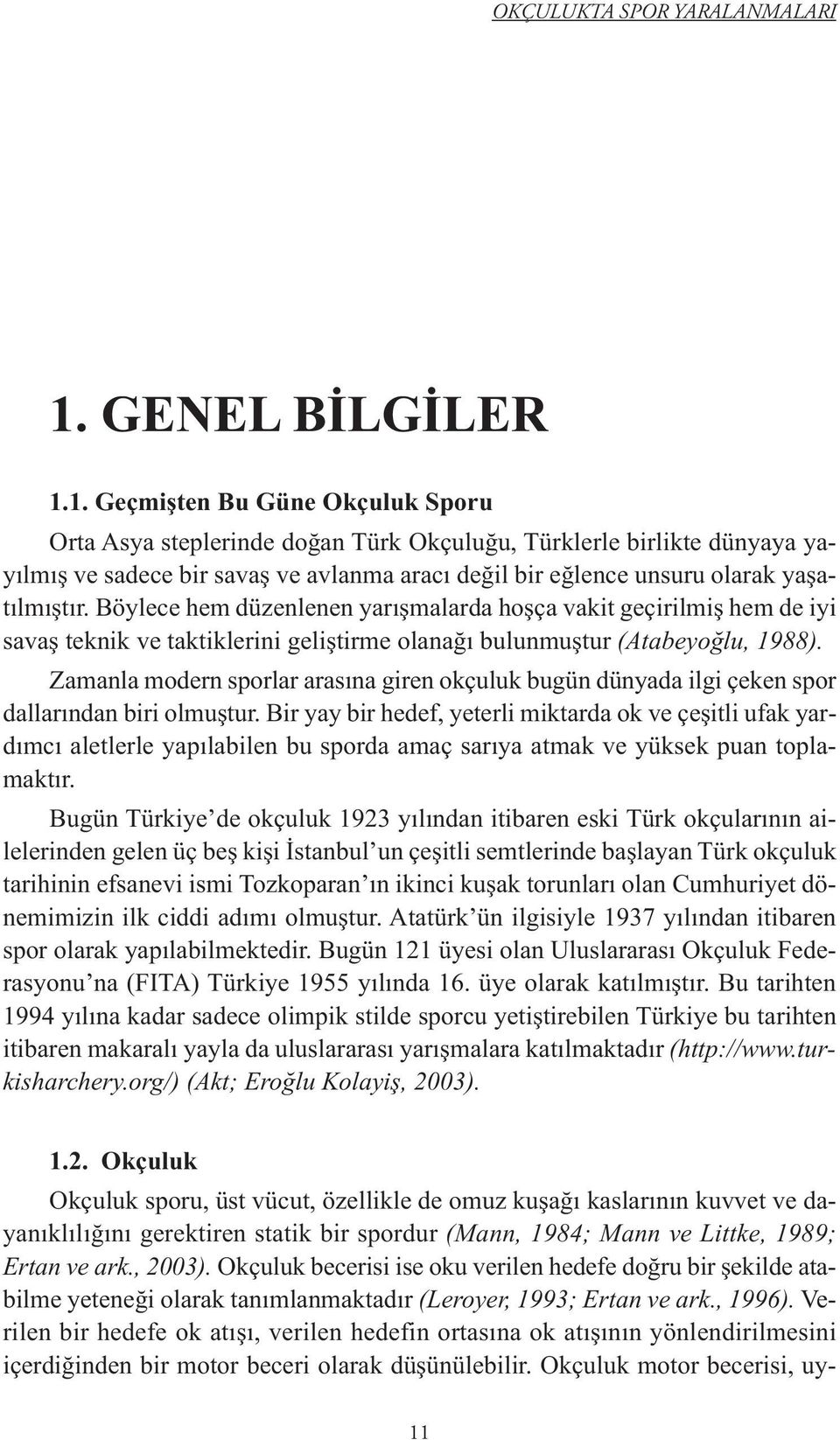 1. Geçmişten Bu Güne Okçuluk Sporu Orta Asya steplerinde doğan Türk Okçuluğu, Türklerle birlikte dünyaya yayılmış ve sadece bir savaş ve avlanma aracı değil bir eğlence unsuru olarak yaşatılmıştır.