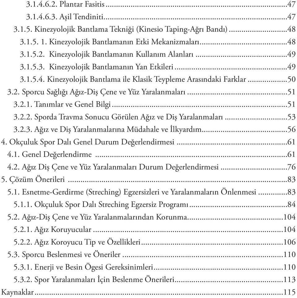 ..51 3.2.2. Sporda Travma Sonucu Görülen Ağız ve Diş Yaralanmaları...53 3.2.3. Ağız ve Diş Yaralanmalarına Müdahale ve İlkyardım...56 4. Okçuluk Spor Dalı Genel Durum Değerlendirmesi...61 4.1. Genel Değerlendirme.