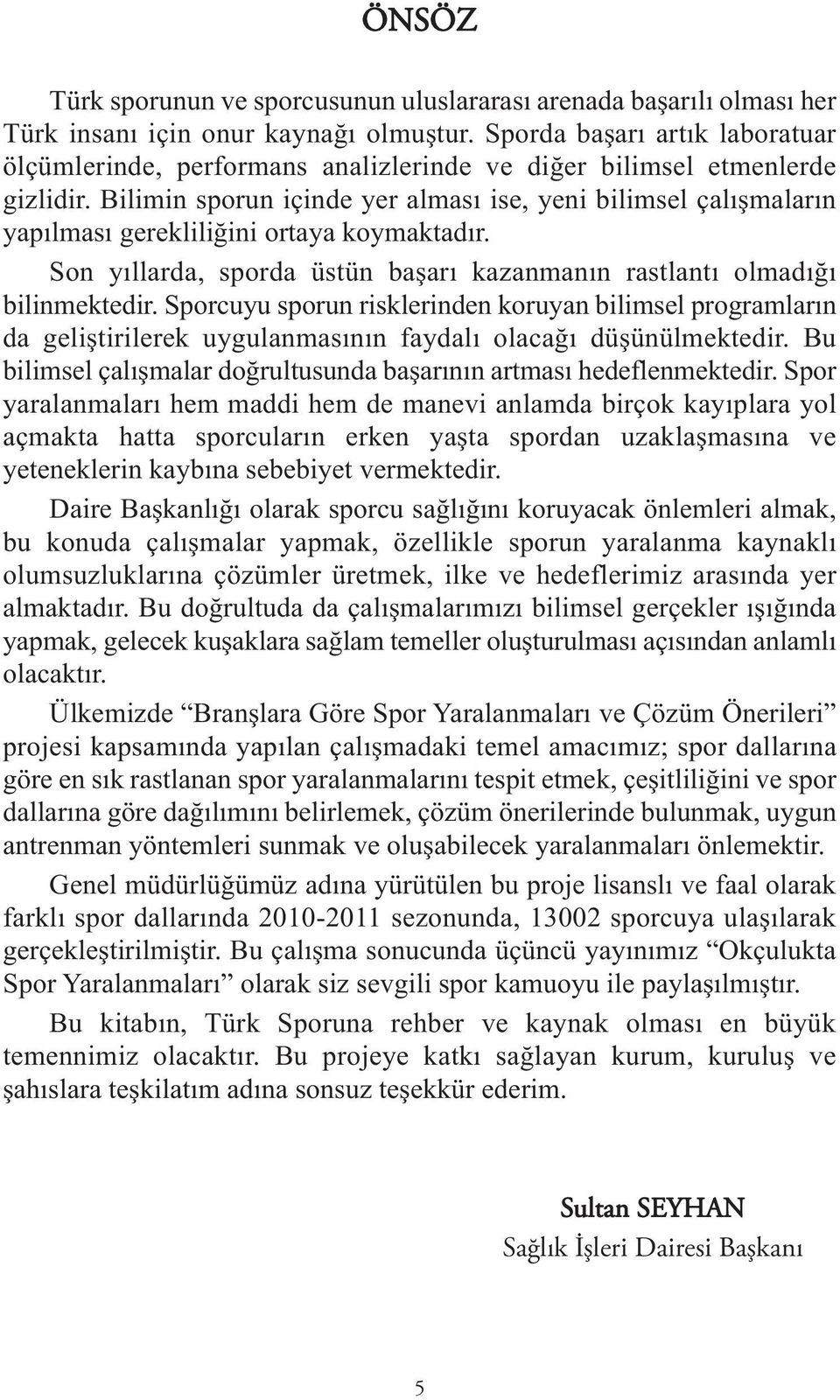 Bilimin sporun içinde yer alması ise, yeni bilimsel çalışmaların yapılması gerekliliğini ortaya koymaktadır. Son yıllarda, sporda üstün başarı kazanmanın rastlantı olmadığı bilinmektedir.