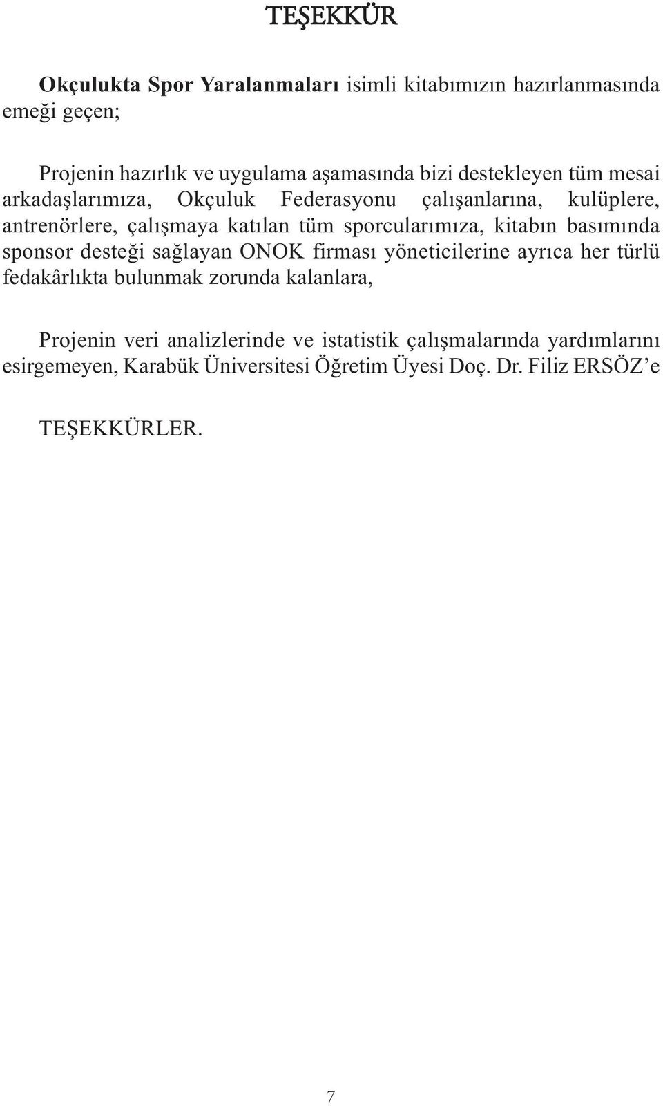 kitabın basımında sponsor desteği sağlayan ONOK firması yöneticilerine ayrıca her türlü fedakârlıkta bulunmak zorunda kalanlara, Projenin