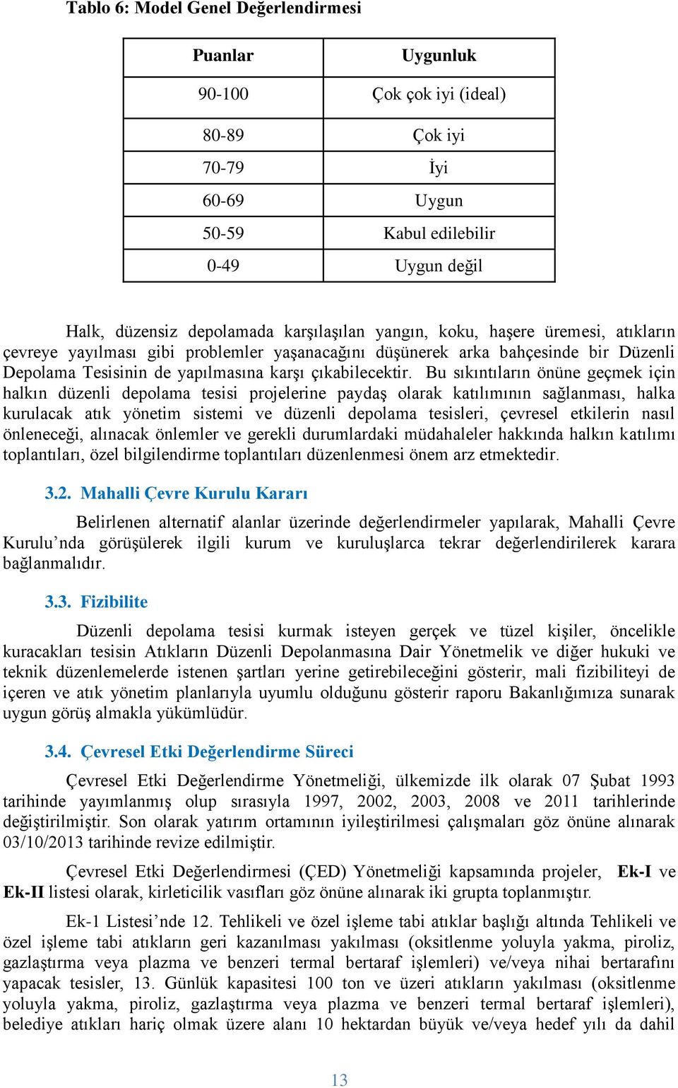 Bu sıkıntıların önüne geçmek için halkın düzenli depolama tesisi projelerine paydaş olarak katılımının sağlanması, halka kurulacak atık yönetim sistemi ve düzenli depolama tesisleri, çevresel