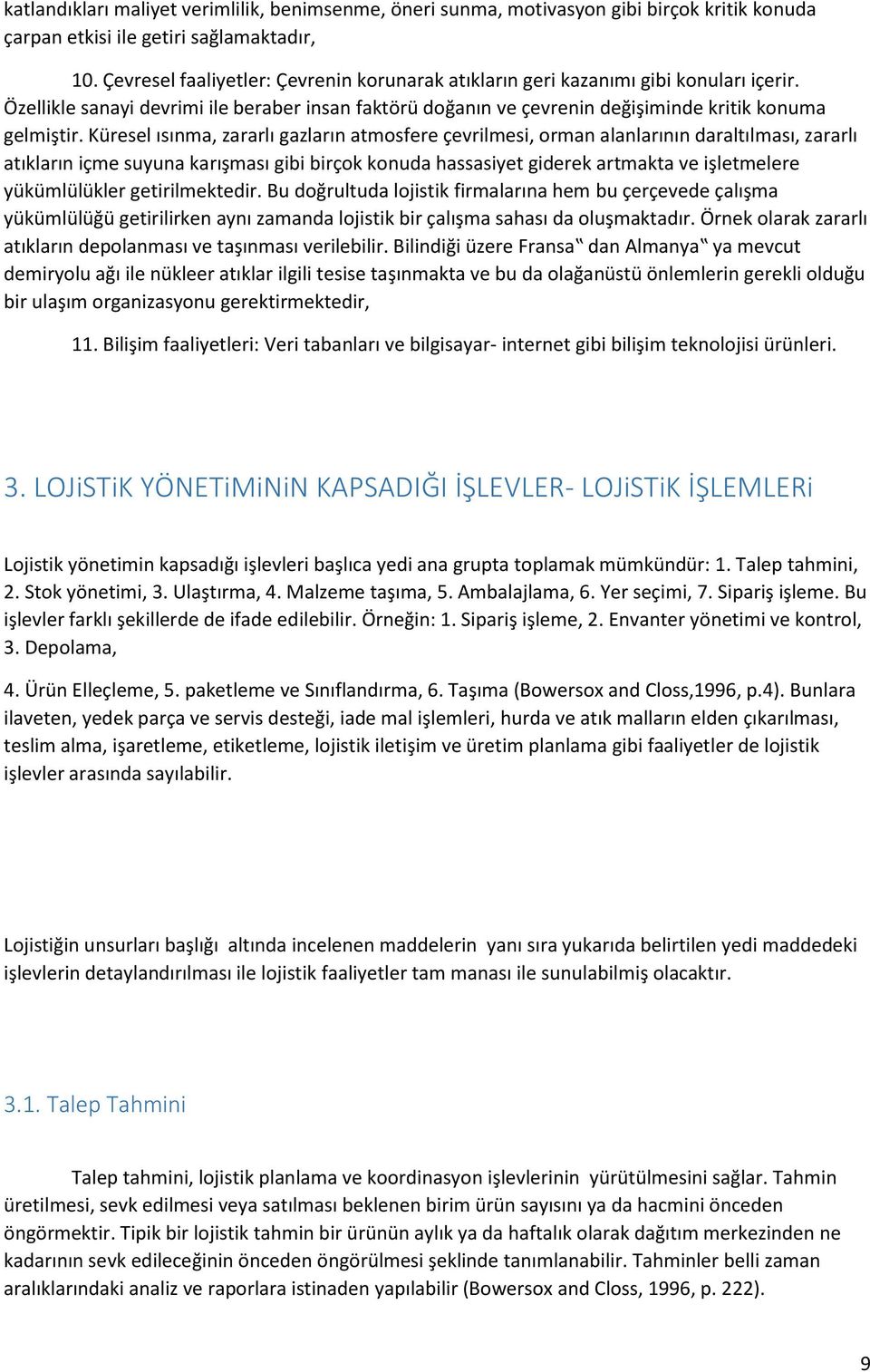 Küresel ısınma, zararlı gazların atmosfere çevrilmesi, orman alanlarının daraltılması, zararlı atıkların içme suyuna karışması gibi birçok konuda hassasiyet giderek artmakta ve işletmelere