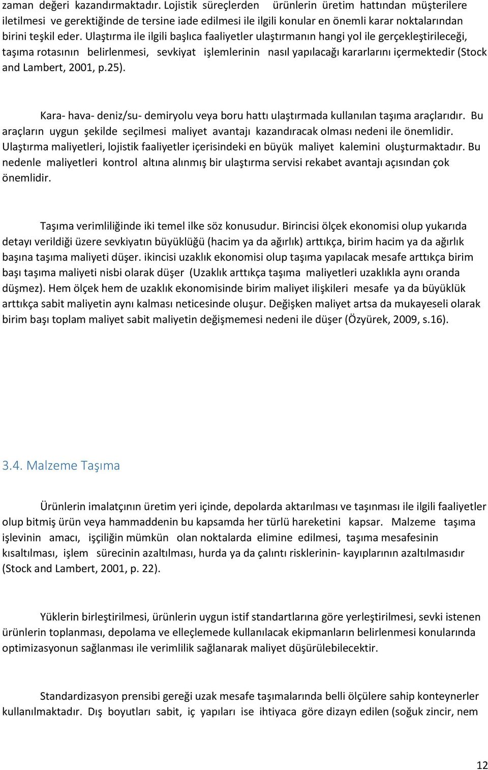 Ulaştırma ile ilgili başlıca faaliyetler ulaştırmanın hangi yol ile gerçekleştirileceği, taşıma rotasının belirlenmesi, sevkiyat işlemlerinin nasıl yapılacağı kararlarını içermektedir (Stock and