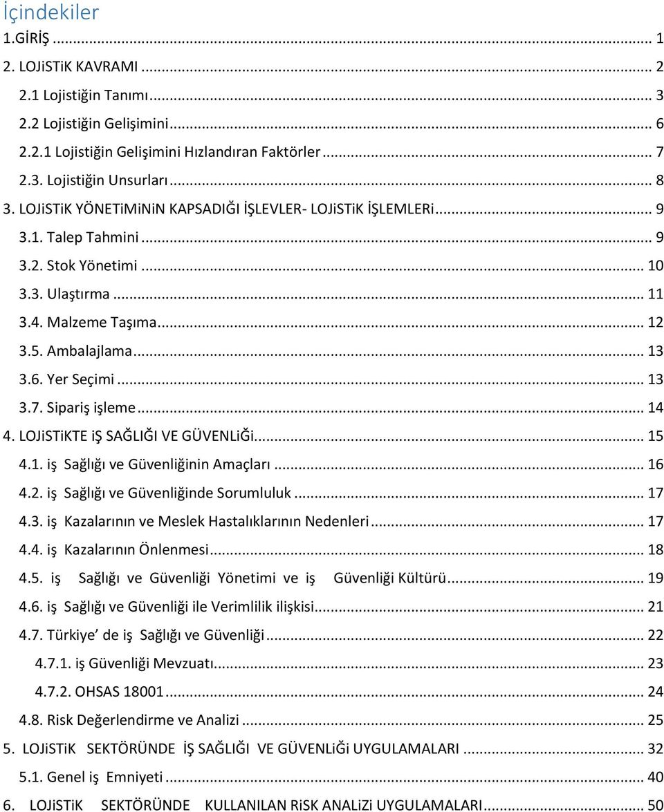 .. 13 3.7. Sipariş işleme... 14 4. LOJiSTiKTE iş SAĞLIĞI VE GÜVENLiĞi... 15 4.1. iş Sağlığı ve Güvenliğinin Amaçları... 16 4.2. iş Sağlığı ve Güvenliğinde Sorumluluk... 17 4.3. iş Kazalarının ve Meslek Hastalıklarının Nedenleri.