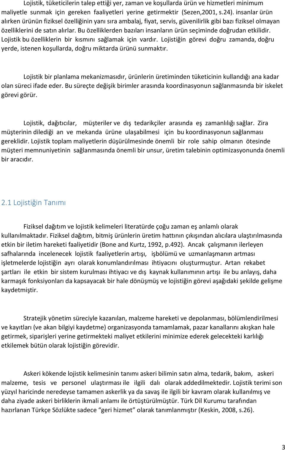 Bu özelliklerden bazıları insanların ürün seçiminde doğrudan etkilidir. Lojistik bu özelliklerin bir kısmını sağlamak için vardır.