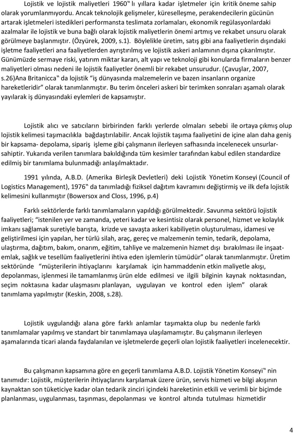 olarak lojistik maliyetlerin önemi artmış ve rekabet unsuru olarak görülmeye başlanmıştır. (Özyürek, 2009, s.1).