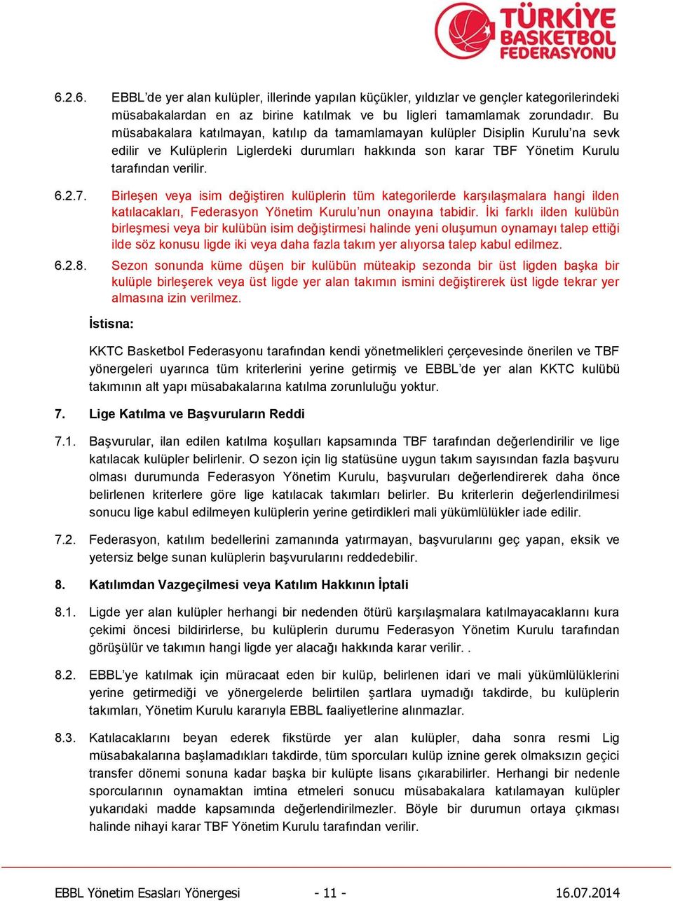 Birleşen veya isim değiştiren kulüplerin tüm kategorilerde karşılaşmalara hangi ilden katılacakları, Federasyon Yönetim Kurulu nun onayına tabidir.