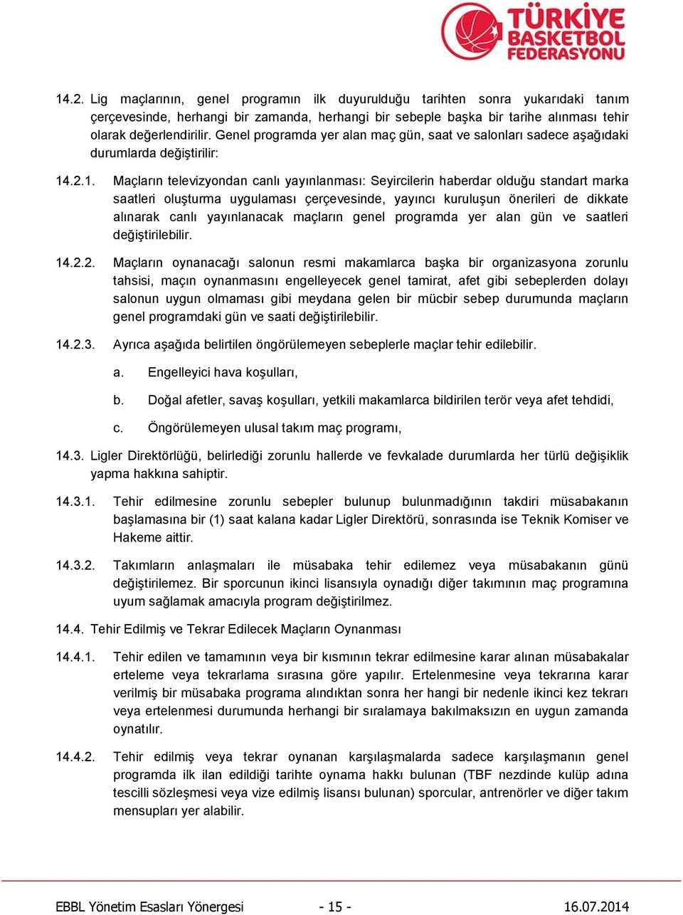 .2.1. Maçların televizyondan canlı yayınlanması: Seyircilerin haberdar olduğu standart marka saatleri oluşturma uygulaması çerçevesinde, yayıncı kuruluşun önerileri de dikkate alınarak canlı