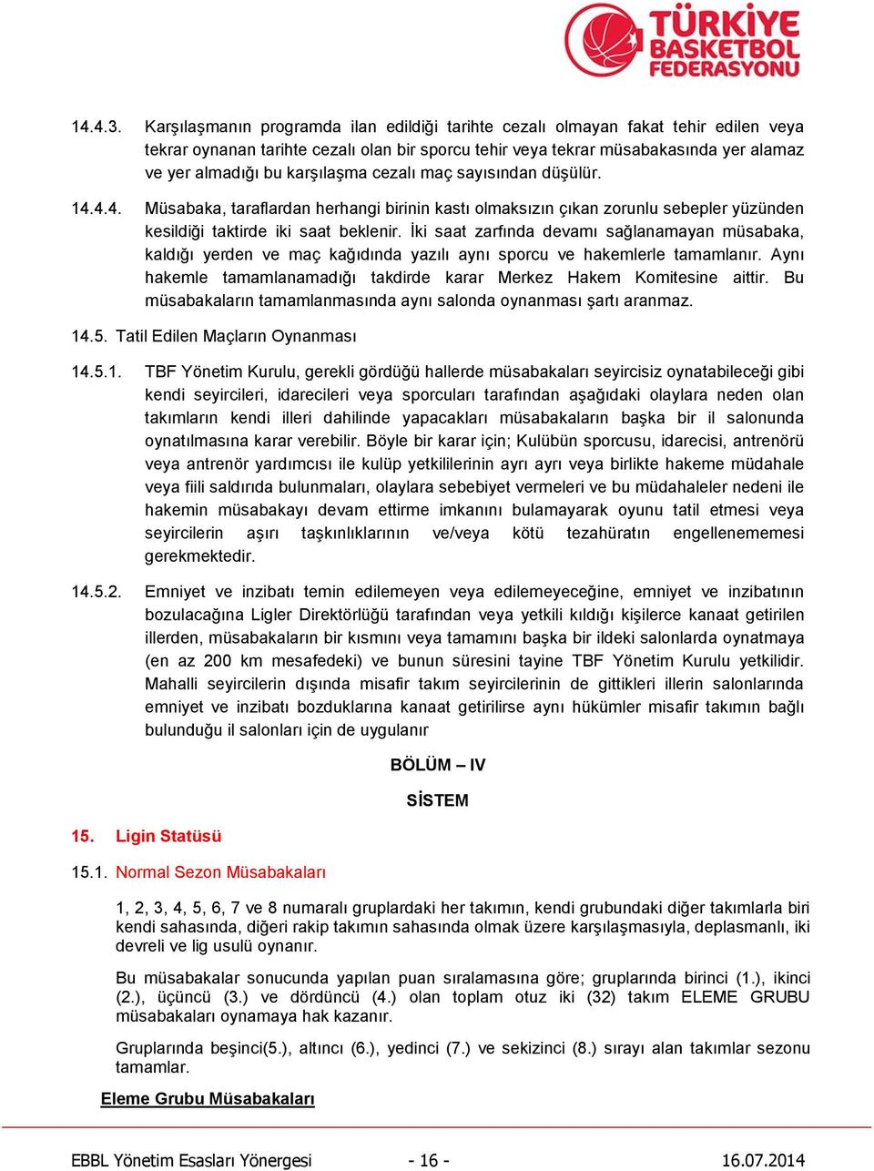 karşılaşma cezalı maç sayısından düşülür. 14.4.4. Müsabaka, taraflardan herhangi birinin kastı olmaksızın çıkan zorunlu sebepler yüzünden kesildiği taktirde iki saat beklenir.