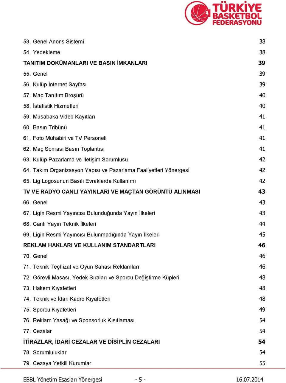 Takım Organizasyon Yapısı ve Pazarlama Faaliyetleri Yönergesi 42 65. Lig Logosunun Basılı Evraklarda Kullanımı 42 TV VE RADYO CANLI YAYINLARI VE MAÇTAN GÖRÜNTÜ ALINMASI 43 66. Genel 43 67.