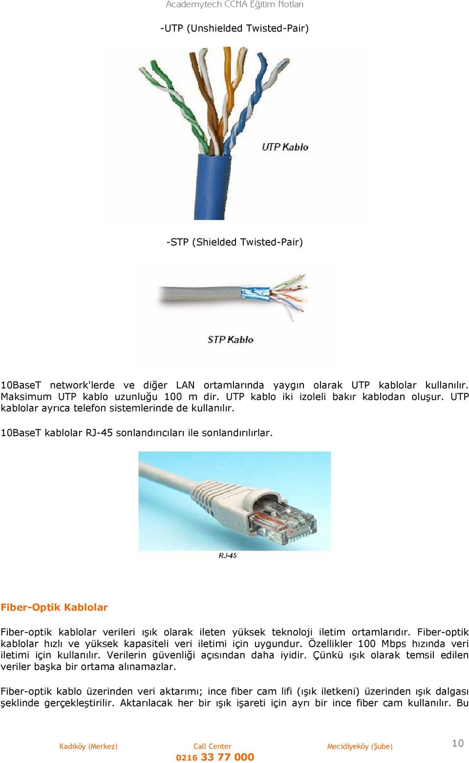 Fiber-Optik Kablolar Fiber-optik kablolar verileri ışık olarak ileten yüksek teknoloji iletim ortamlarıdır. Fiber-optik kablolar hızlı ve yüksek kapasiteli veri iletimi için uygundur.