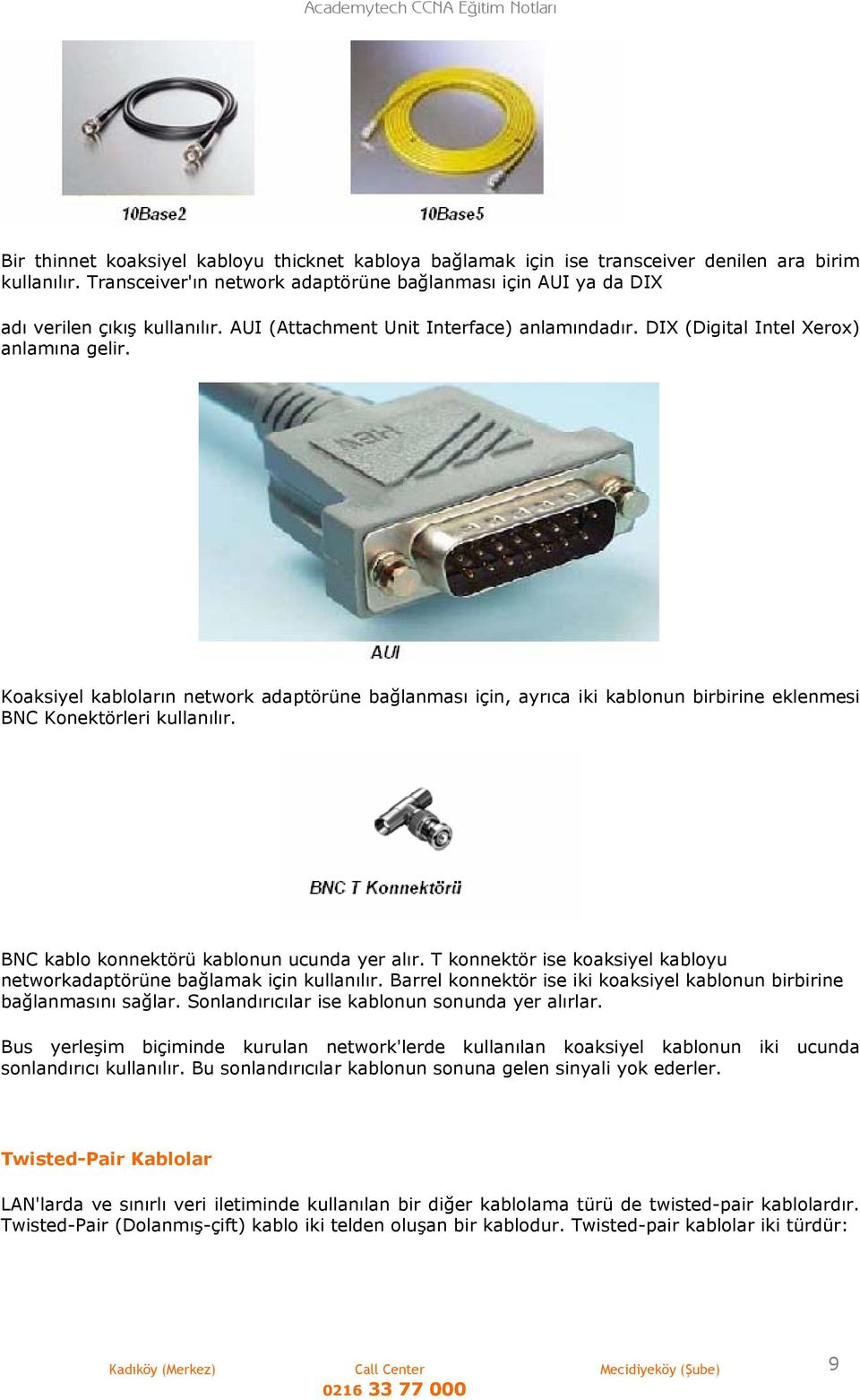 Koaksiyel kabloların network adaptörüne bağlanması için, ayrıca iki kablonun birbirine eklenmesi BNC Konektörleri kullanılır. BNC kablo konnektörü kablonun ucunda yer alır.