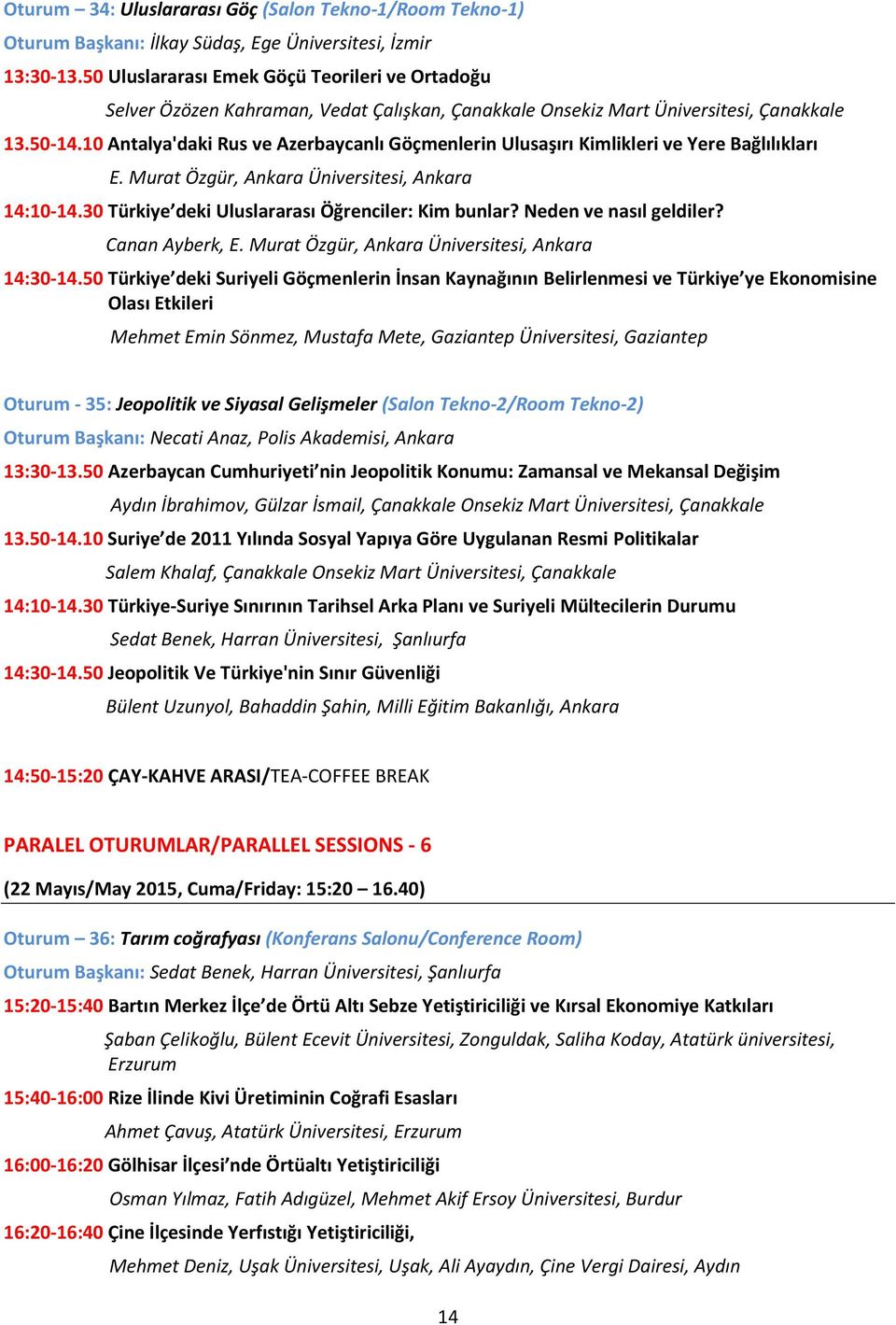 10 Antalya'daki Rus ve Azerbaycanlı Göçmenlerin Ulusaşırı Kimlikleri ve Yere Bağlılıkları E. Murat Özgür, Ankara Üniversitesi, Ankara 14:10-14.30 Türkiye deki Uluslararası Öğrenciler: Kim bunlar?