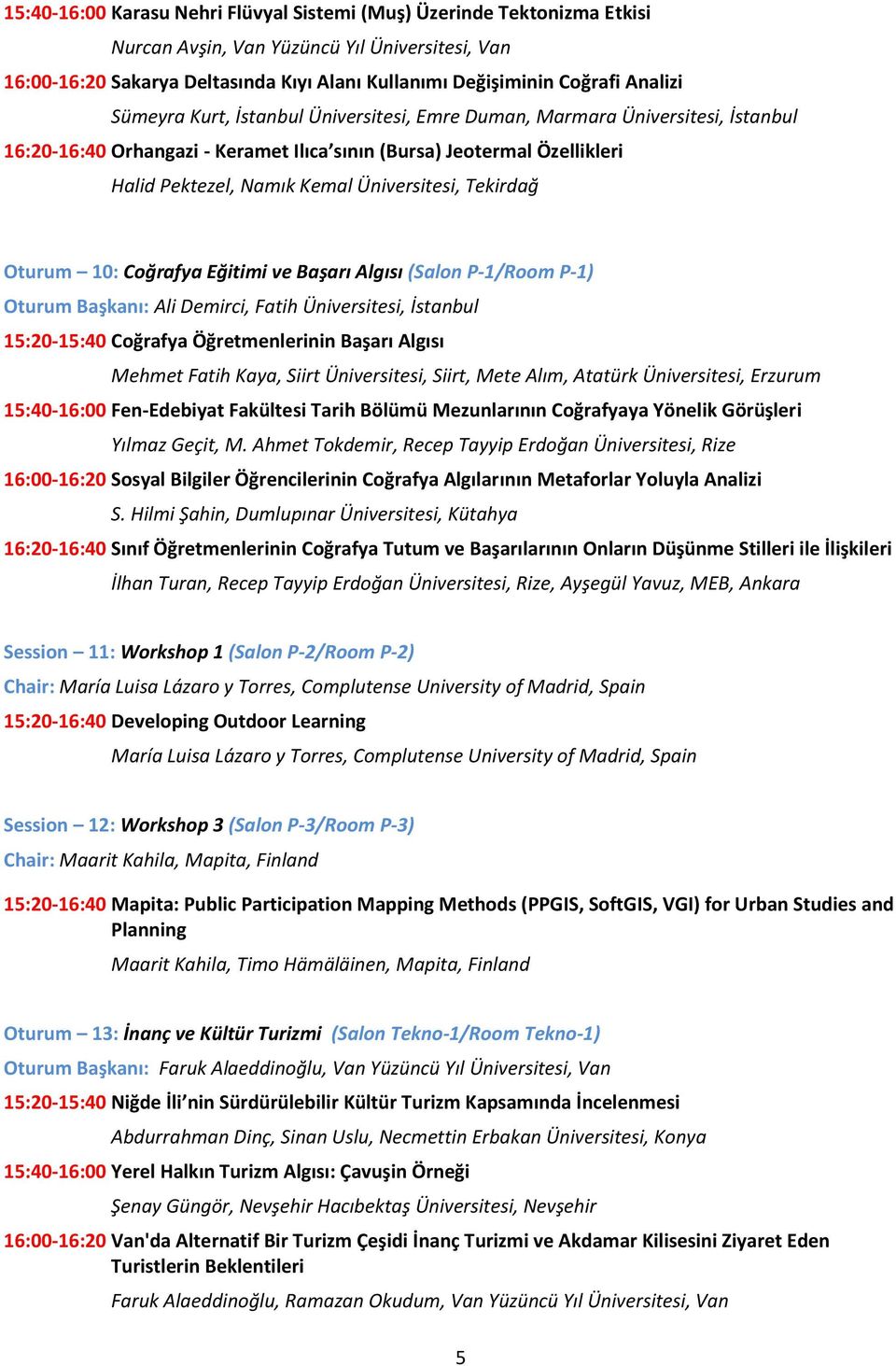 Üniversitesi, Tekirdağ Oturum 10: Coğrafya Eğitimi ve Başarı Algısı (Salon P-1/Room P-1) Oturum Başkanı: Ali Demirci, Fatih Üniversitesi, İstanbul 15:20-15:40 Coğrafya Öğretmenlerinin Başarı Algısı