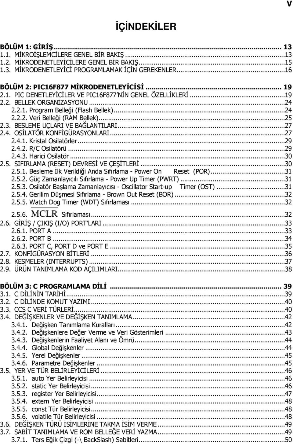 ..25 2.3. BESLEME UÇLARI VE BAĞLANTILARI...27 2.4. OSİLATÖR KONFİGÜRASYONLARI...27 2.4.1. Kristal Osilatörler...29 2.4.2. R/C Osilatörü...29 2.4.3. Harici Osilatör...30 2.5. SIFIRLAMA (RESET) DEVRESİ VE ÇEŞİTLERİ.