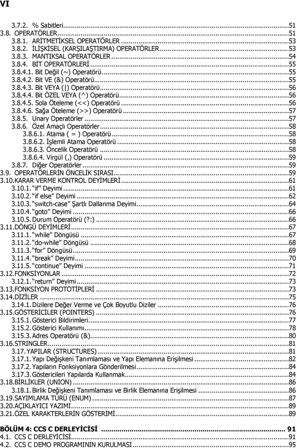 ..57 3.8.5. Unary Operatörler...57 3.8.6. Özel Amaçlı Operatörler...58 3.8.6.1. Atama ( = ) Operatörü...58 3.8.6.2. İşlemli Atama Operatörü...58 3.8.6.3. Öncelik Operatörü...58 3.8.6.4.