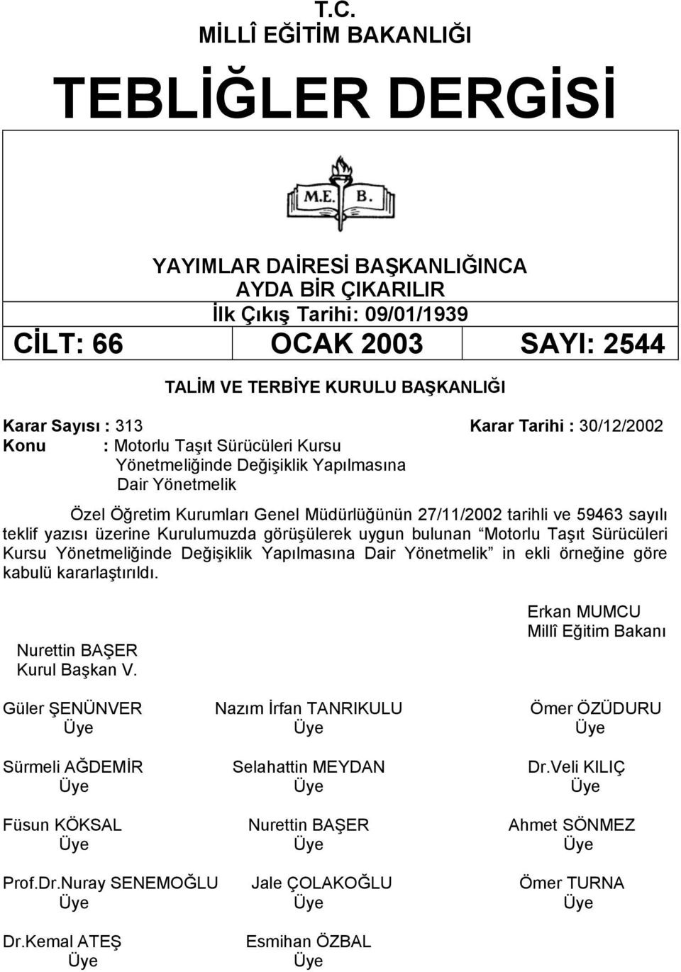 59463 sayılı teklif yazısı üzerine Kurulumuzda görüşülerek uygun bulunan Motorlu Taşıt Sürücüleri Kursu Yönetmeliğinde Değişiklik Yapılmasına Dair Yönetmelik in ekli örneğine göre kabulü