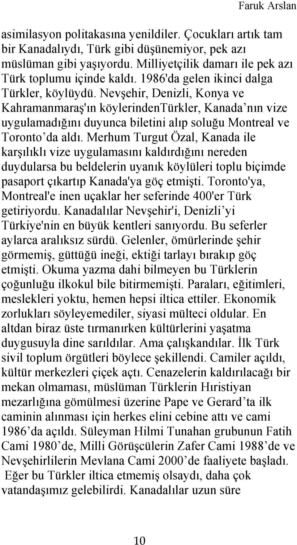 Merhum Turgut Özal, Kanada ile karşılıklı vize uygulamasını kaldırdığını nereden duydularsa bu beldelerin uyanık köylüleri toplu biçimde pasaport çıkartıp Kanada'ya göç etmişti.