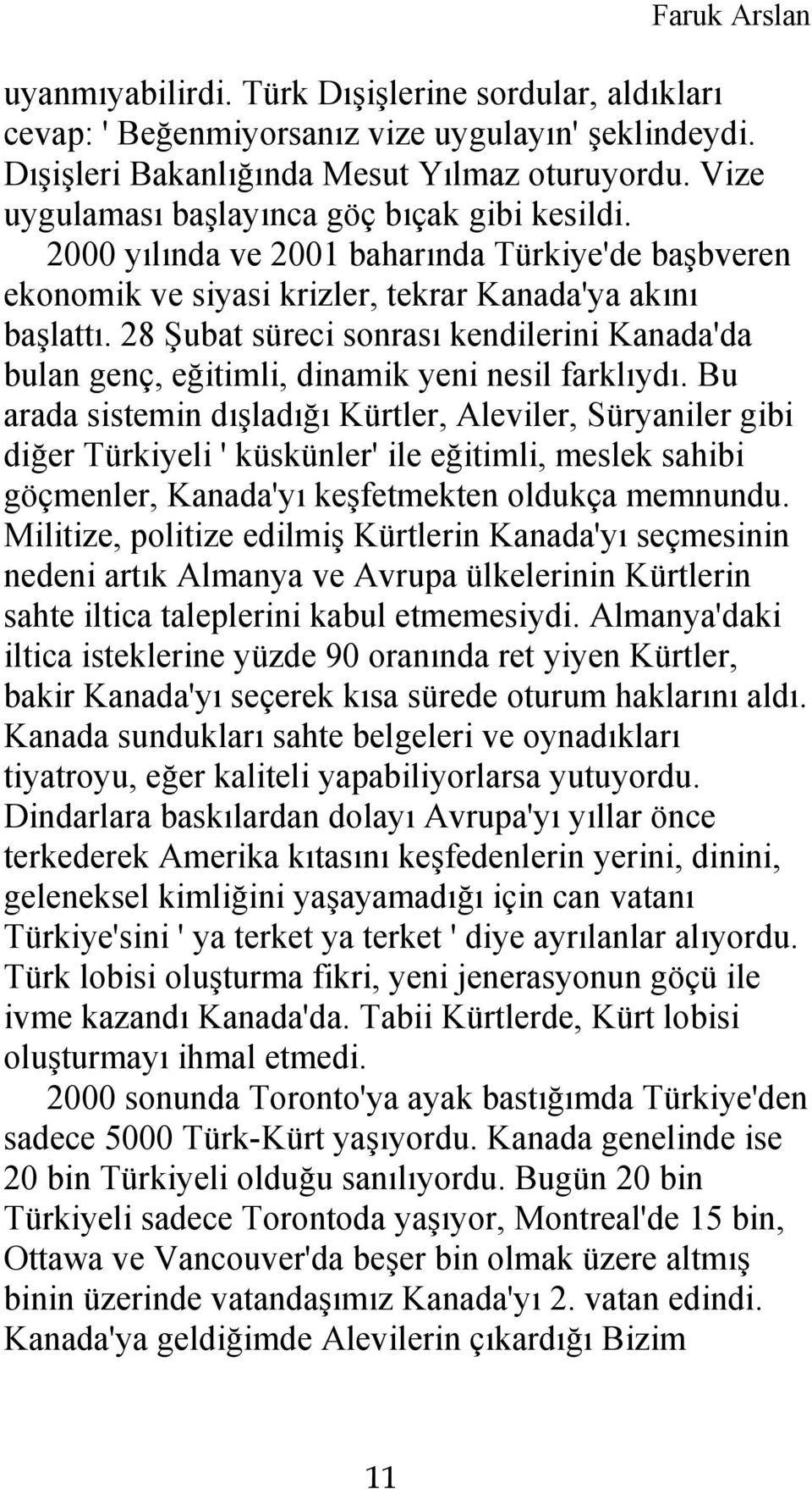 28 Şubat süreci sonrası kendilerini Kanada'da bulan genç, eğitimli, dinamik yeni nesil farklıydı.