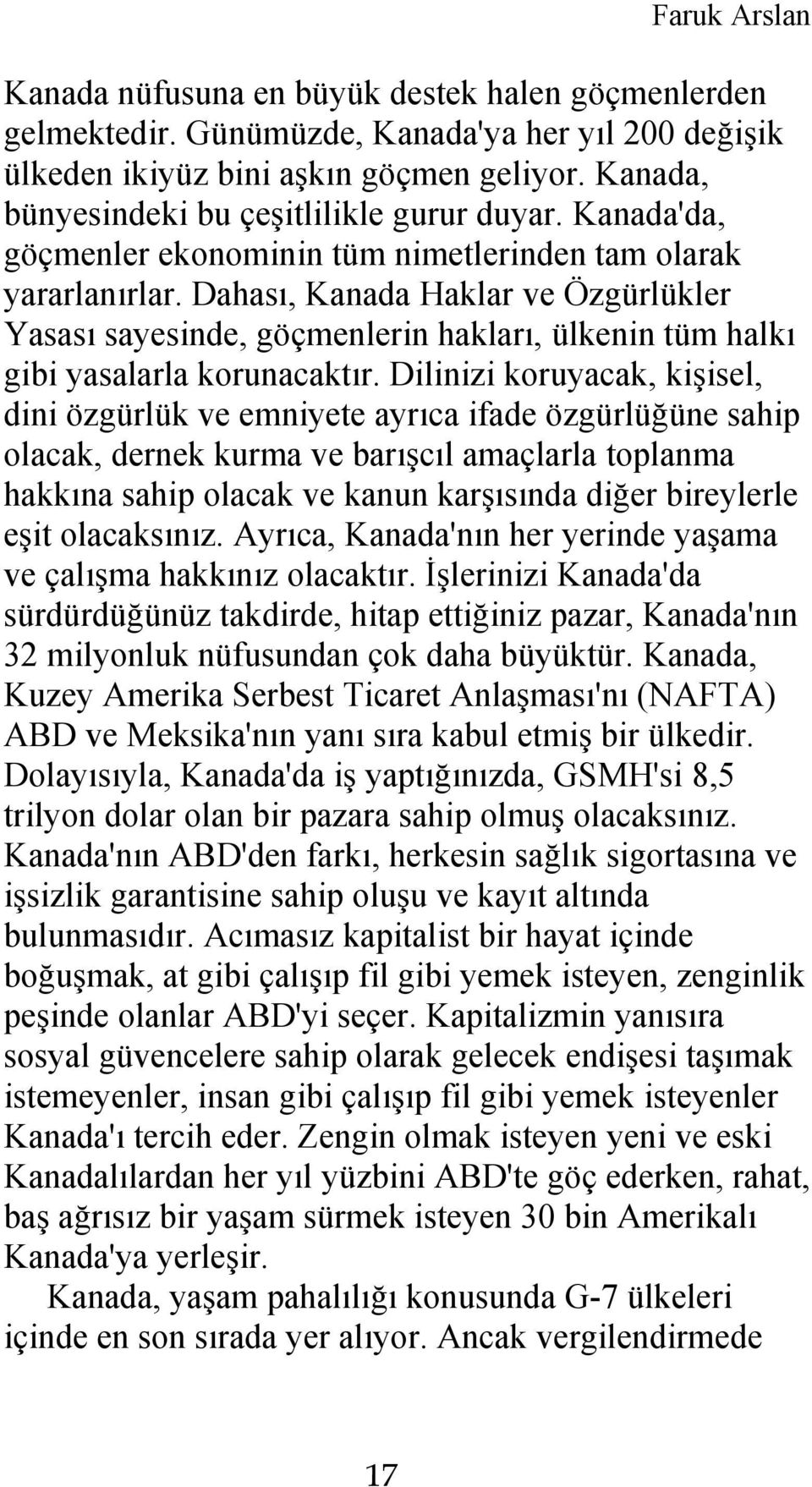 Dilinizi koruyacak, kişisel, dini özgürlük ve emniyete ayrıca ifade özgürlüğüne sahip olacak, dernek kurma ve barışcıl amaçlarla toplanma hakkına sahip olacak ve kanun karşısında diğer bireylerle