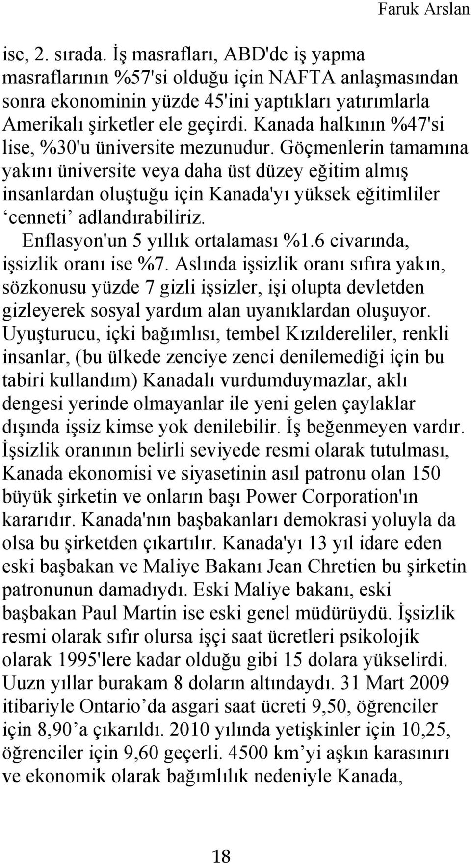 Göçmenlerin tamamına yakını üniversite veya daha üst düzey eğitim almış insanlardan oluştuğu için Kanada'yı yüksek eğitimliler cenneti adlandırabiliriz. Enflasyon'un 5 yıllık ortalaması %1.