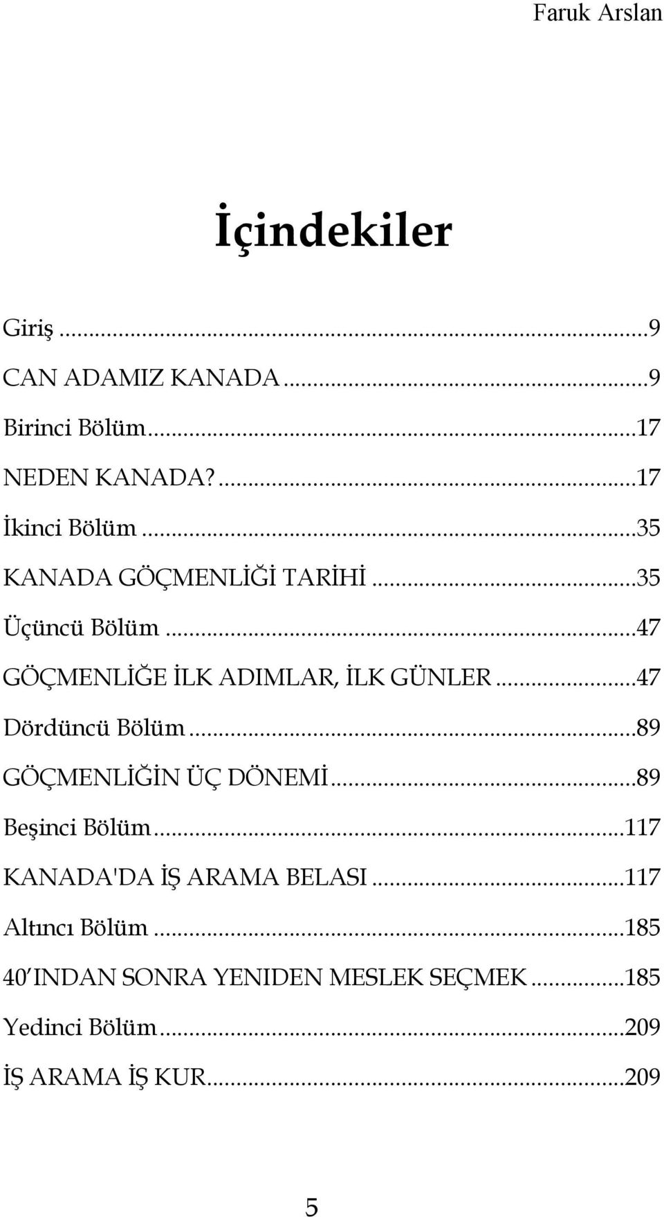 ..47 Dördüncü Bölüm...89 GÖÇMENLİĞİN ÜÇ DÖNEMİ...89 Beşinci Bölüm...117 KANADA'DA İŞ ARAMA BELASI.