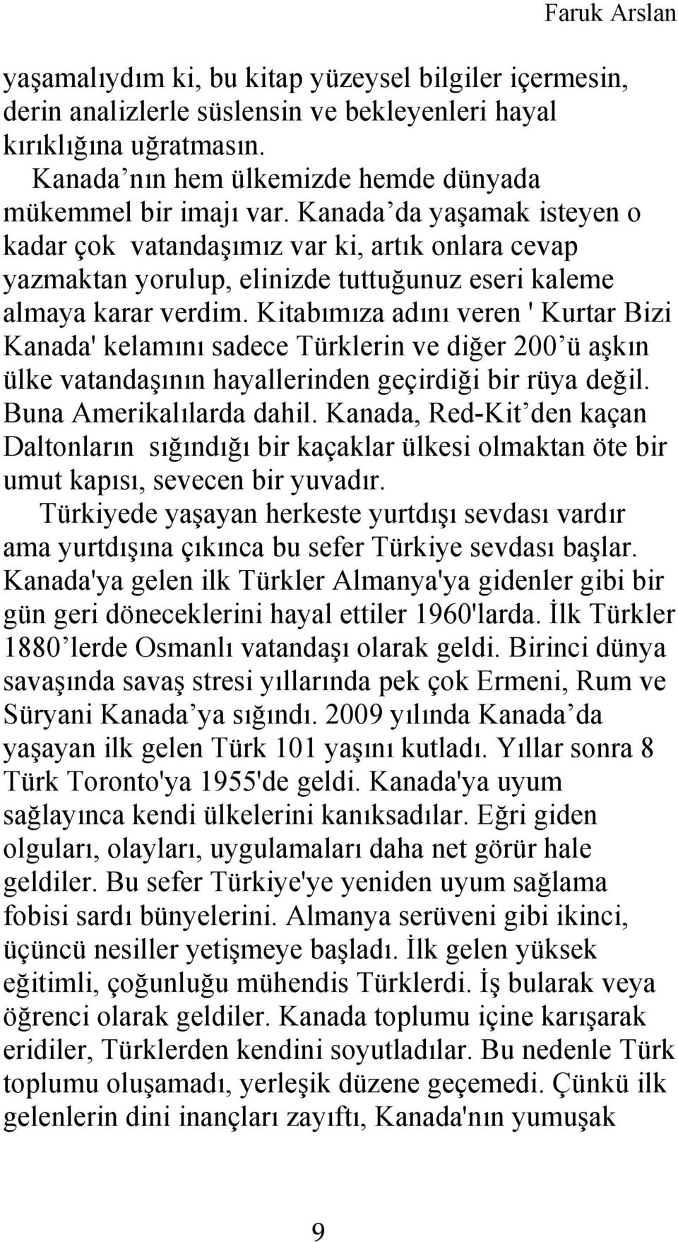 Kitabımıza adını veren ' Kurtar Bizi Kanada' kelamını sadece Türklerin ve diğer 200 ü aşkın ülke vatandaşının hayallerinden geçirdiği bir rüya değil. Buna Amerikalılarda dahil.