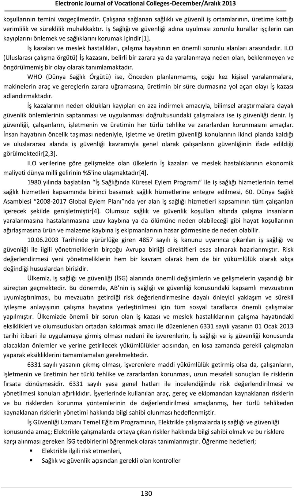 İş kazaları ve meslek hastalıkları, çalışma hayatının en önemli sorunlu alanları arasındadır.