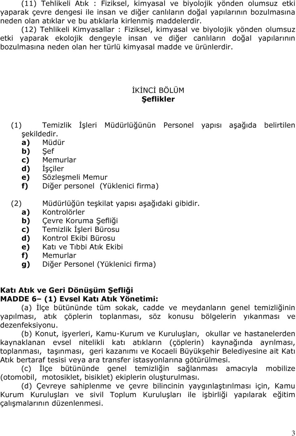 (12) Tehlikeli Kimyasallar : Fiziksel, kimyasal ve biyolojik yönden olumsuz etki yaparak ekolojik dengeyle insan ve diğer canlıların doğal yapılarının bozulmasına neden olan her türlü kimyasal madde