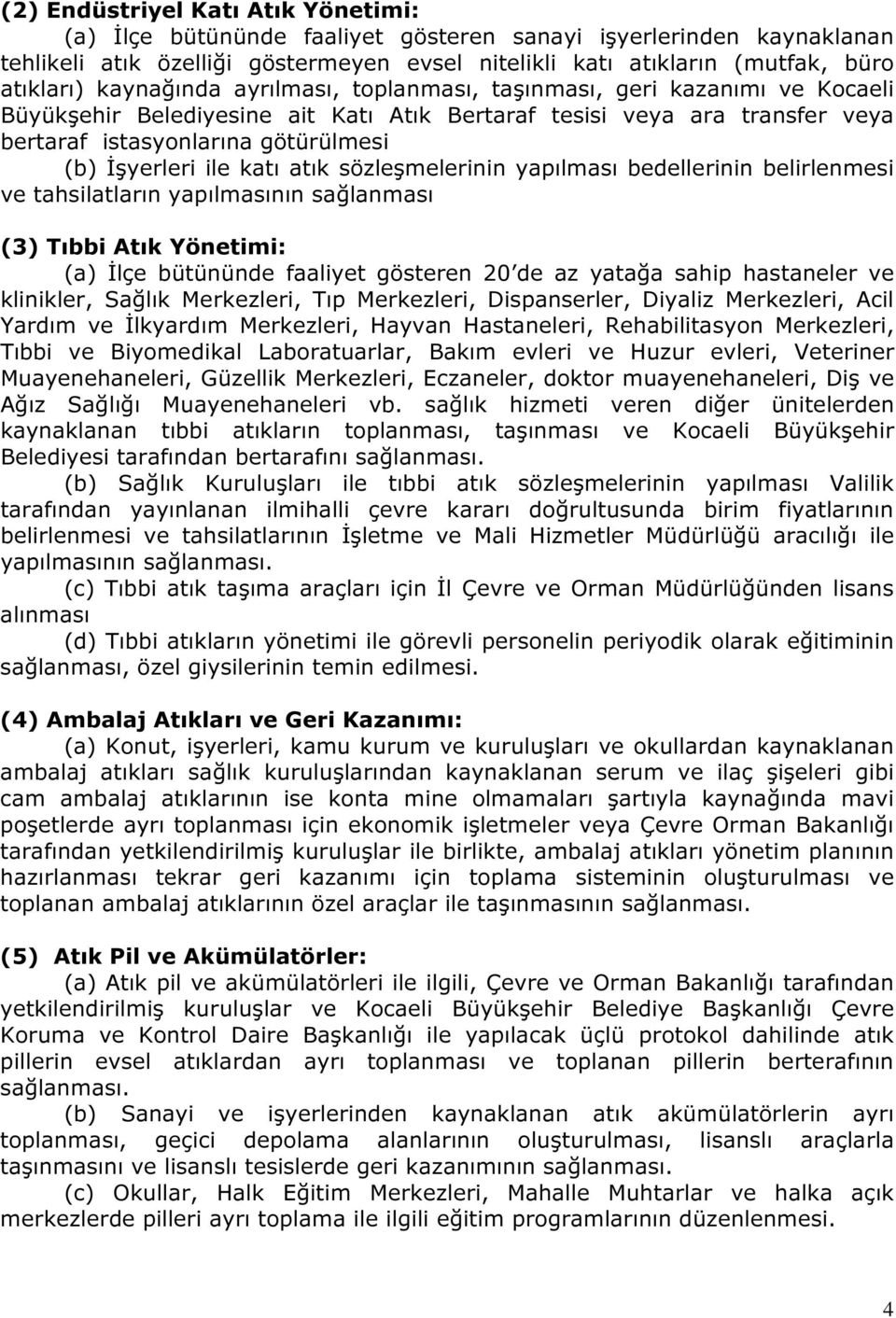 ile katı atık sözleşmelerinin yapılması bedellerinin belirlenmesi ve tahsilatların yapılmasının sağlanması (3) Tıbbi Atık Yönetimi: (a) İlçe bütününde faaliyet gösteren 20 de az yatağa sahip