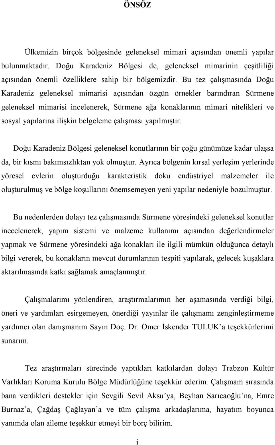 Bu tez çalışmasında Doğu Karadeniz geleneksel mimarisi açısından özgün örnekler barındıran Sürmene geleneksel mimarisi incelenerek, Sürmene ağa konaklarının mimari nitelikleri ve sosyal yapılarına