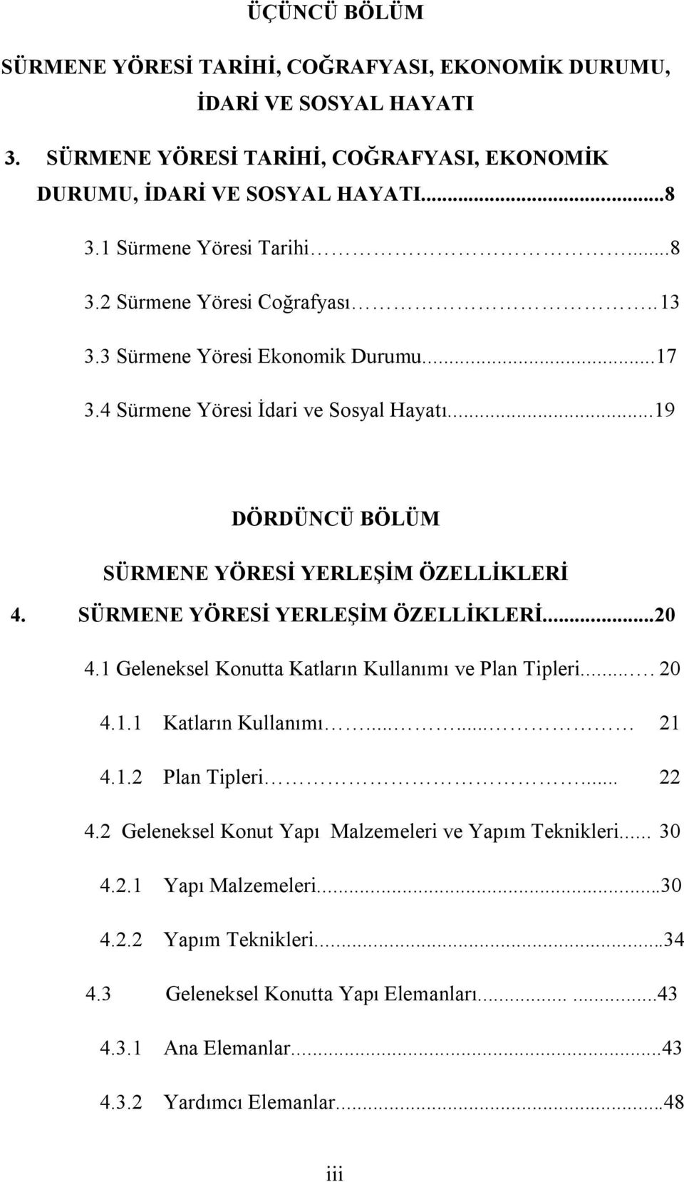 ..19 DÖRDÜNCÜ BÖLÜM SÜRMENE YÖRESİ YERLEŞİM ÖZELLİKLERİ 4. SÜRMENE YÖRESİ YERLEŞİM ÖZELLİKLERİ...20 4.1 Geleneksel Konutta Katların Kullanımı ve Plan Tipleri.... 20 4.1.1 Katların Kullanımı.