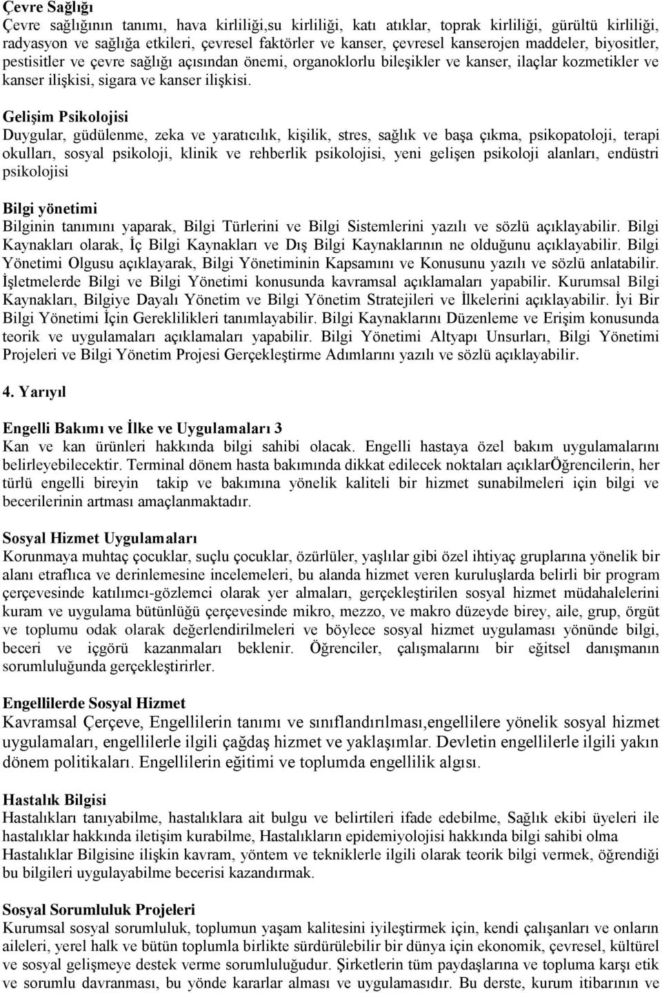 Gelişim Psikolojisi Duygular, güdülenme, zeka ve yaratıcılık, kişilik, stres, sağlık ve başa çıkma, psikopatoloji, terapi okulları, sosyal psikoloji, klinik ve rehberlik psikolojisi, yeni gelişen