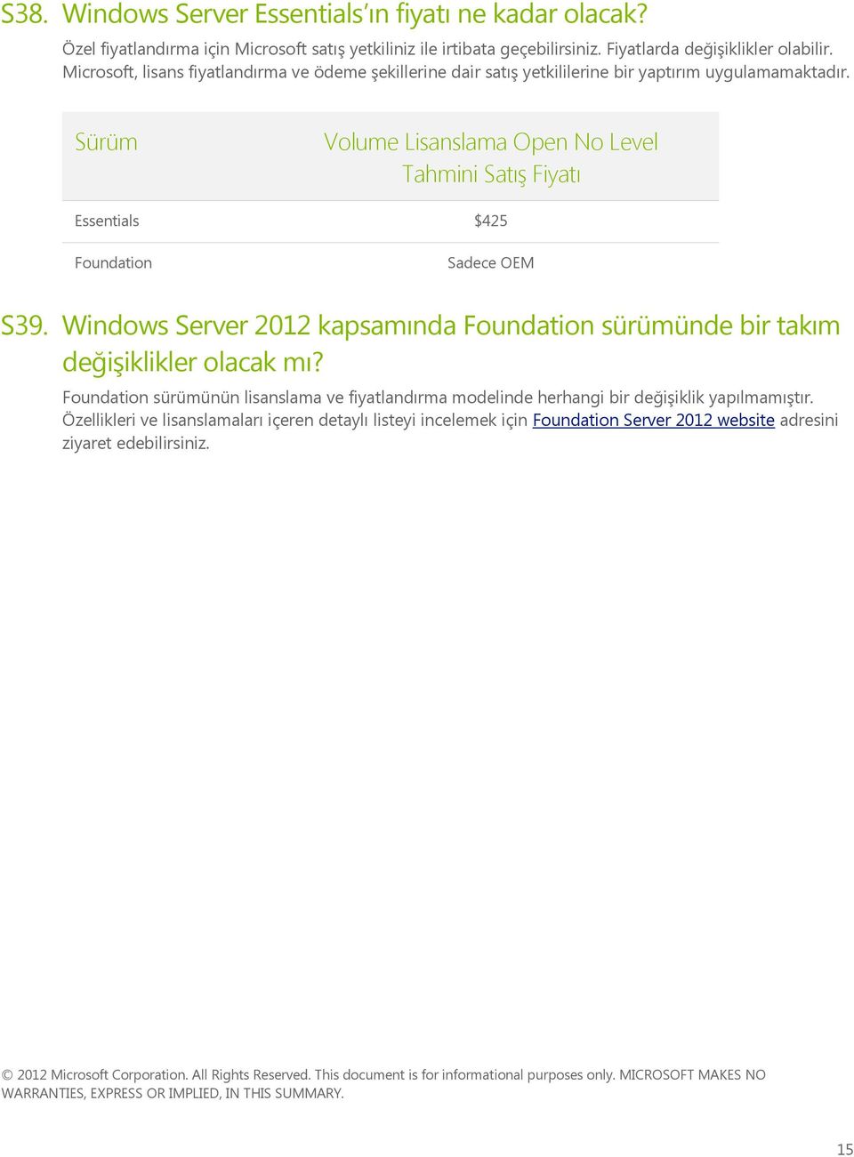 Sürüm Volume Lisanslama Open No Level Tahmini Satış Fiyatı Essentials $425 Foundation Sadece OEM S39. Windows Server 2012 kapsamında Foundation sürümünde bir takım değişiklikler olacak mı?