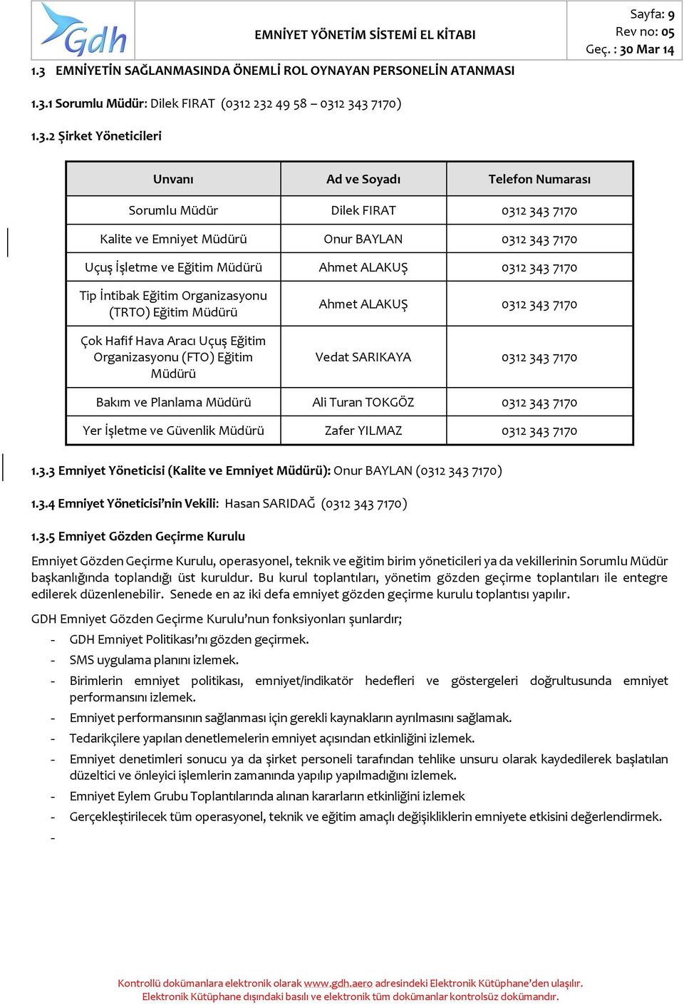 343 7170 Tip İntibak Eğitim Organizasyonu (TRTO) Eğitim Müdürü Çok Hafif Hava Aracı Uçuş Eğitim Organizasyonu (FTO) Eğitim Müdürü Ahmet ALAKUŞ 0312 343 7170 Vedat SARIKAYA 0312 343 7170 Bakım ve