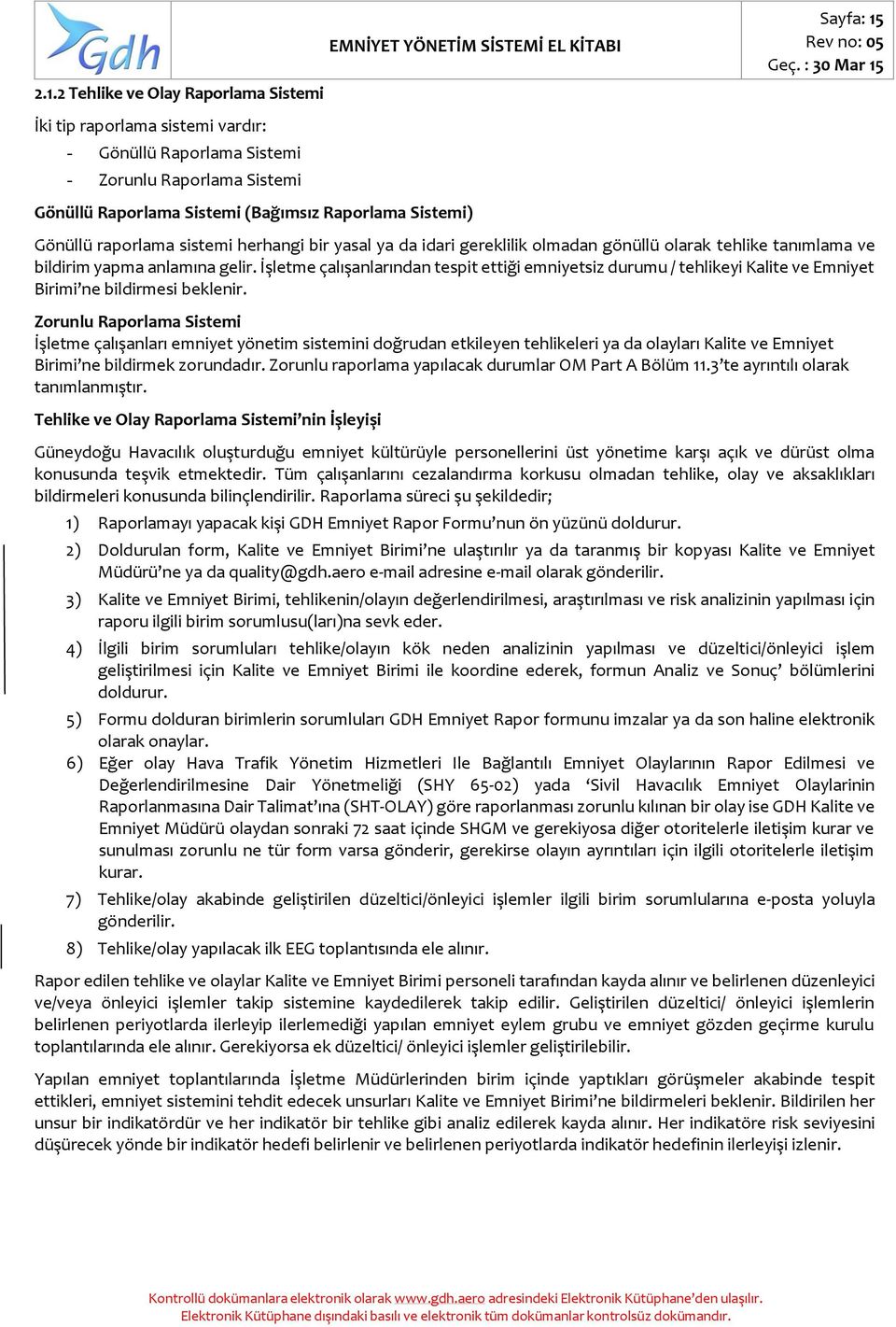 : 30 Mar 15 Gönüllü raporlama sistemi herhangi bir yasal ya da idari gereklilik olmadan gönüllü olarak tehlike tanımlama ve bildirim yapma anlamına gelir.