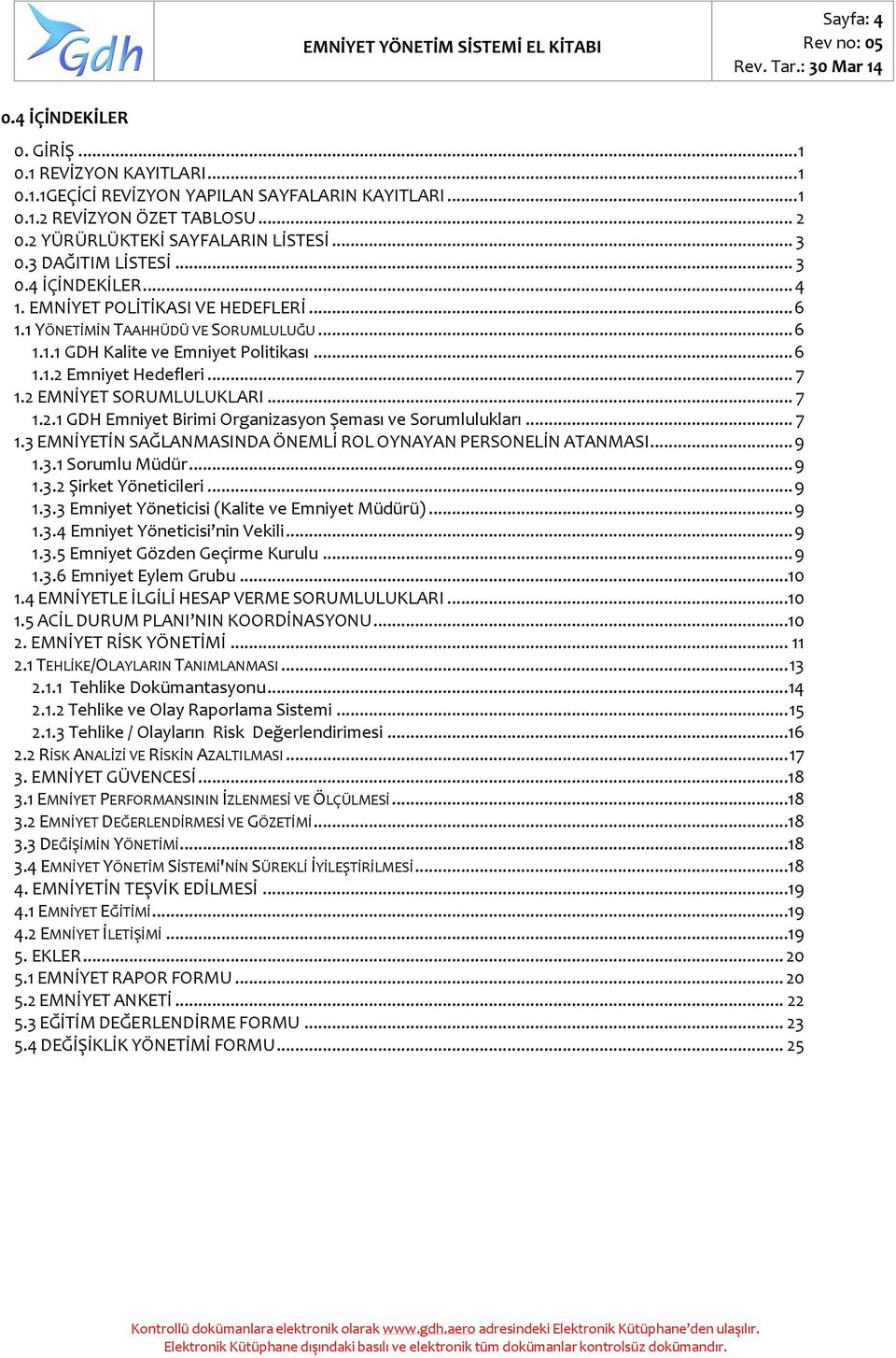 .. 6 1.1.2 Emniyet Hedefleri... 7 1.2 EMNİYET SORUMLULUKLARI... 7 1.2.1 GDH Emniyet Birimi Organizasyon Şeması ve Sorumlulukları... 7 1.3 EMNİYETİN SAĞLANMASINDA ÖNEMLİ ROL OYNAYAN PERSONELİN ATANMASI.