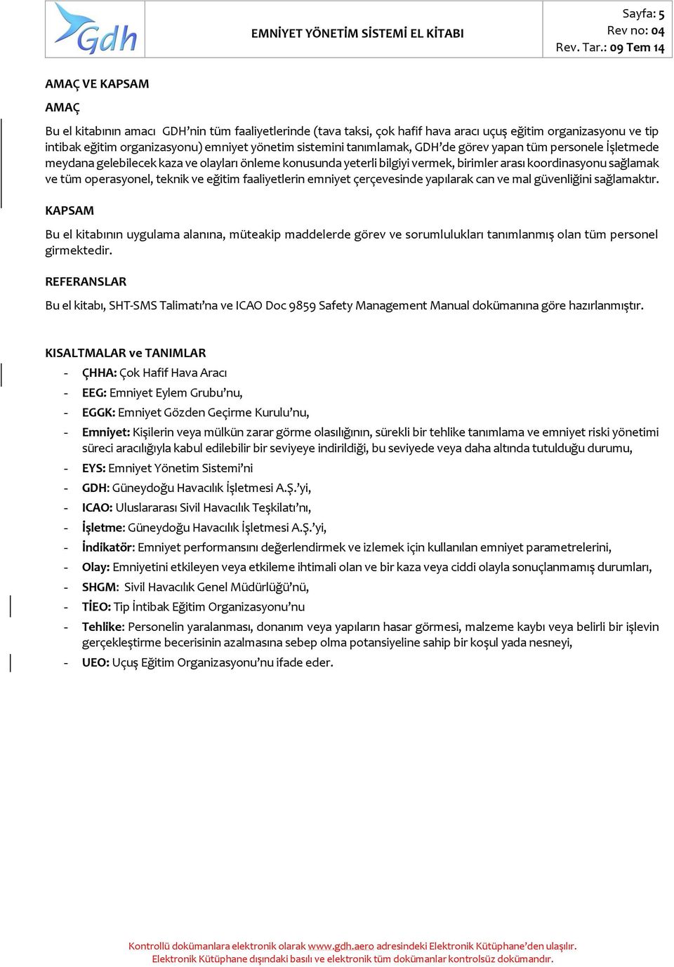 sistemini tanımlamak, GDH de görev yapan tüm personele İşletmede meydana gelebilecek kaza ve olayları önleme konusunda yeterli bilgiyi vermek, birimler arası koordinasyonu sağlamak ve tüm
