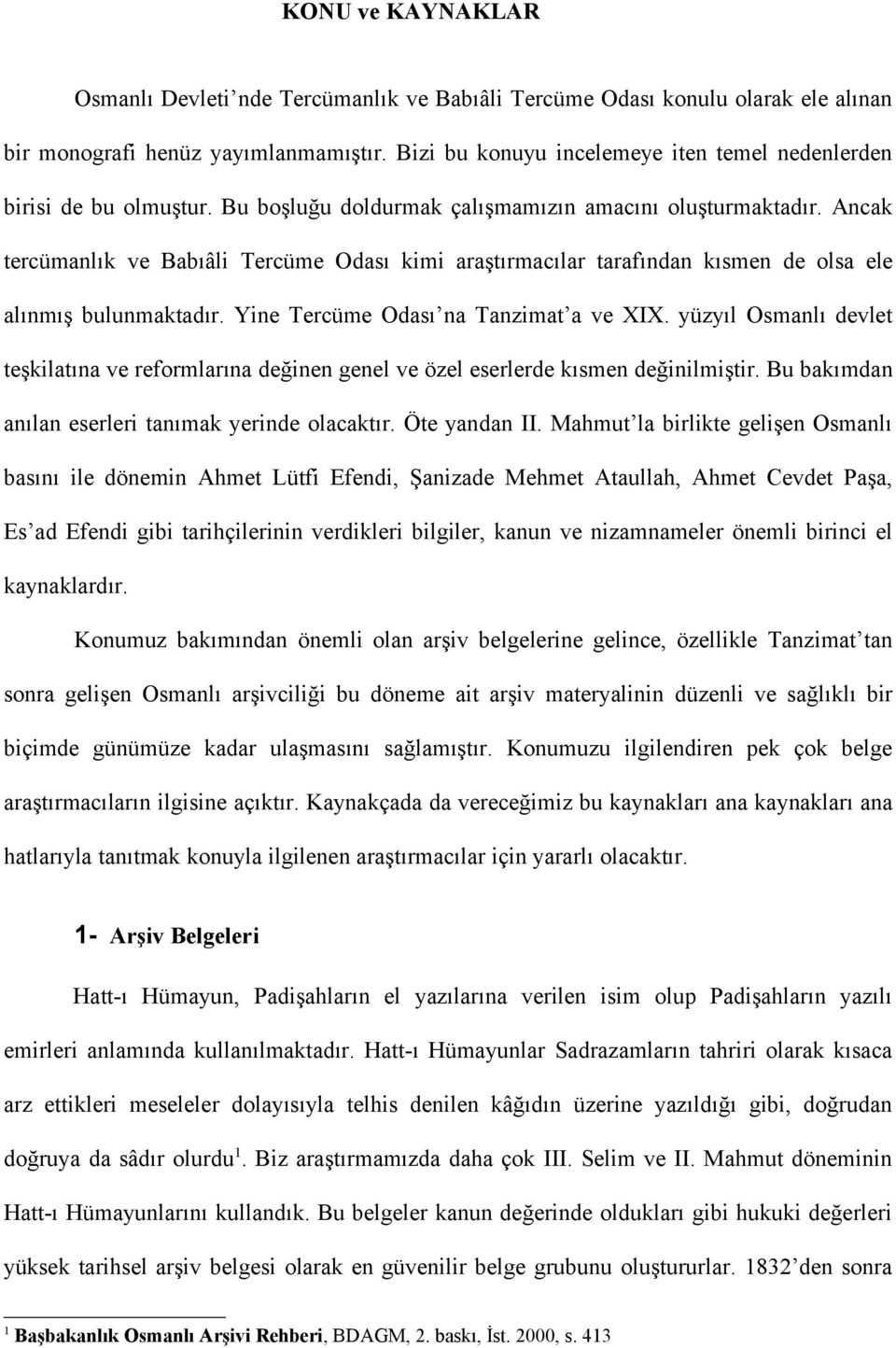 Ancak tercümanlık ve Babıâli Tercüme Odası kimi araştırmacılar tarafından kısmen de olsa ele alınmış bulunmaktadır. Yine Tercüme Odası na Tanzimat a ve XIX.