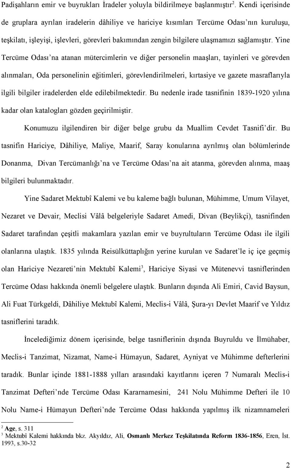 Yine Tercüme Odası na atanan mütercimlerin ve diğer personelin maaşları, tayinleri ve görevden alınmaları, Oda personelinin eğitimleri, görevlendirilmeleri, kırtasiye ve gazete masraflarıyla ilgili