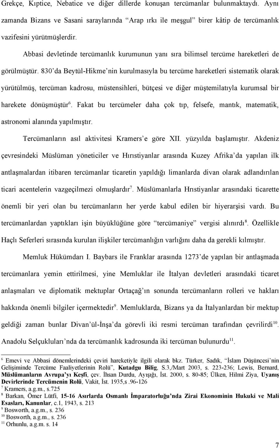 830 da Beytül-Hikme nin kurulmasıyla bu tercüme hareketleri sistematik olarak yürütülmüş, tercüman kadrosu, müstensihleri, bütçesi ve diğer müştemilatıyla kurumsal bir harekete dönüşmüştür 6.