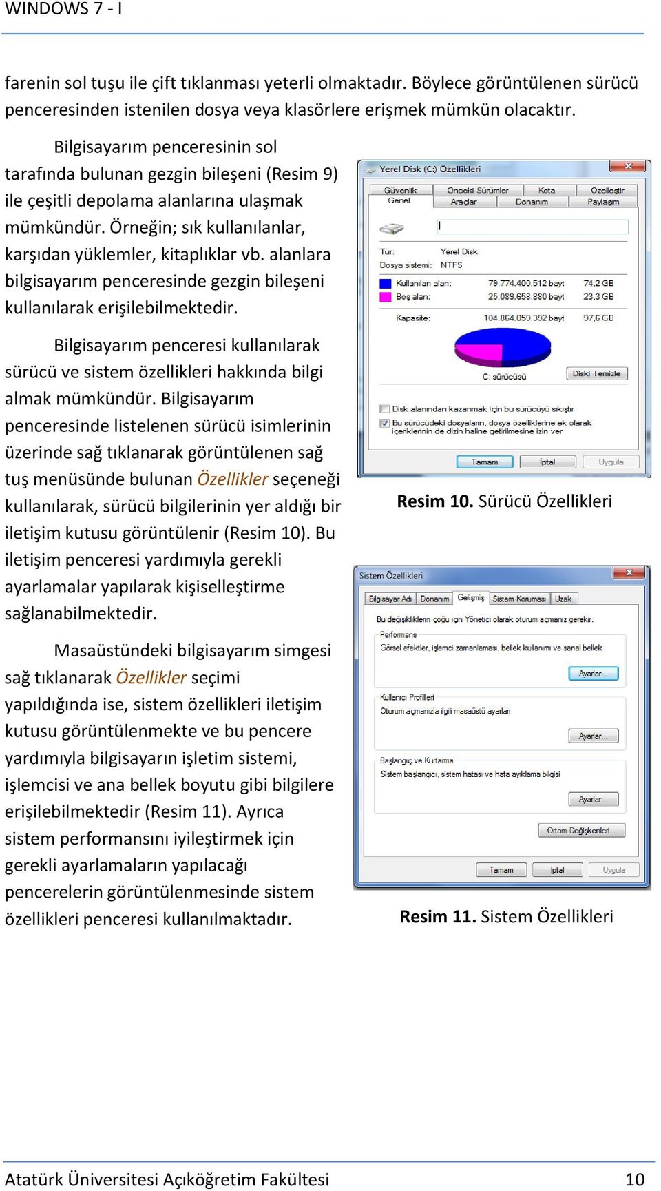 alanlara bilgisayarım penceresinde gezgin bileşeni kullanılarak erişilebilmektedir. Bilgisayarım penceresi kullanılarak sürücü ve sistem özellikleri hakkında bilgi almak mümkündür.