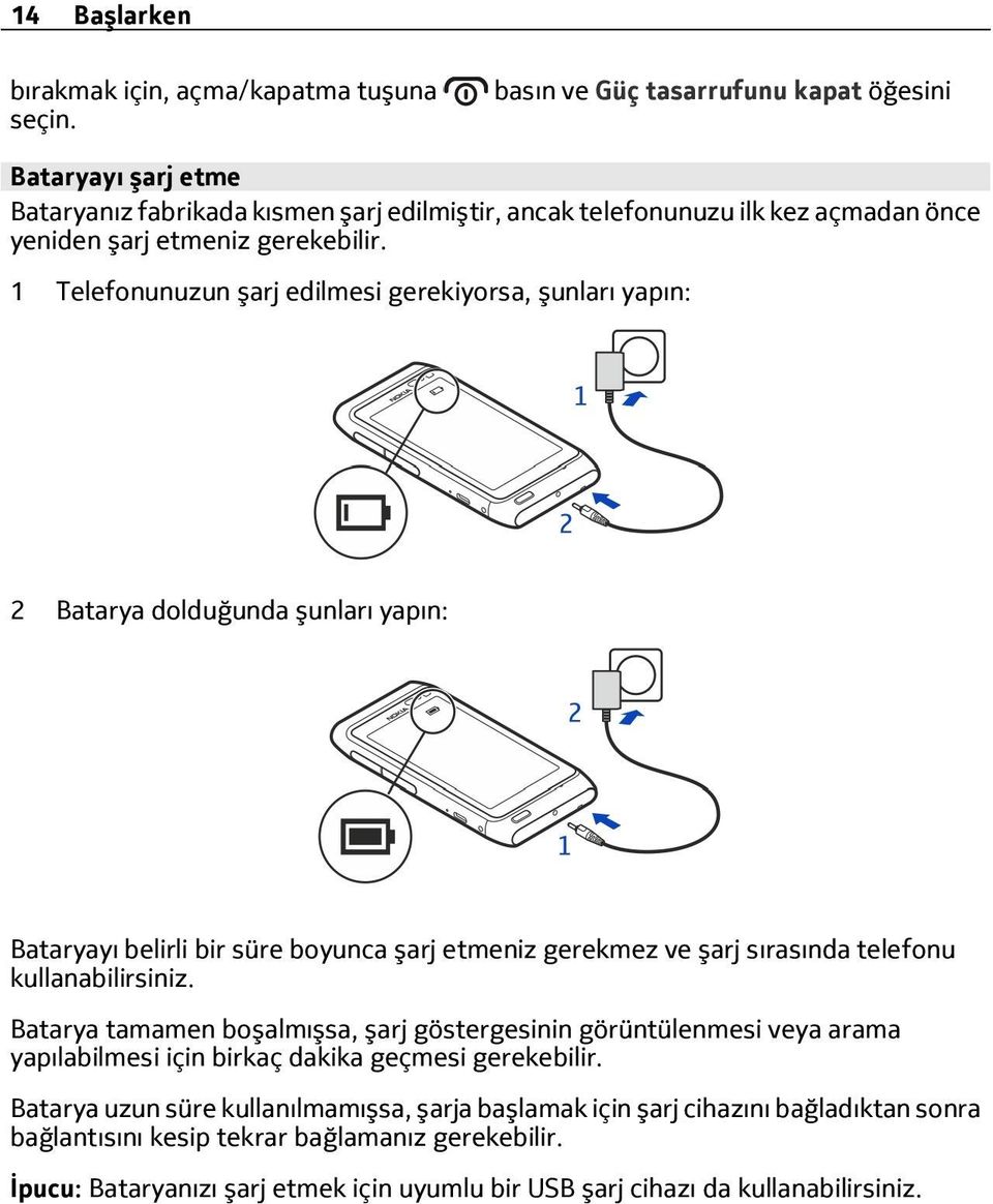 1 Telefonunuzun şarj edilmesi gerekiyorsa, şunları yapın: 2 Batarya dolduğunda şunları yapın: Bataryayı belirli bir süre boyunca şarj etmeniz gerekmez ve şarj sırasında telefonu